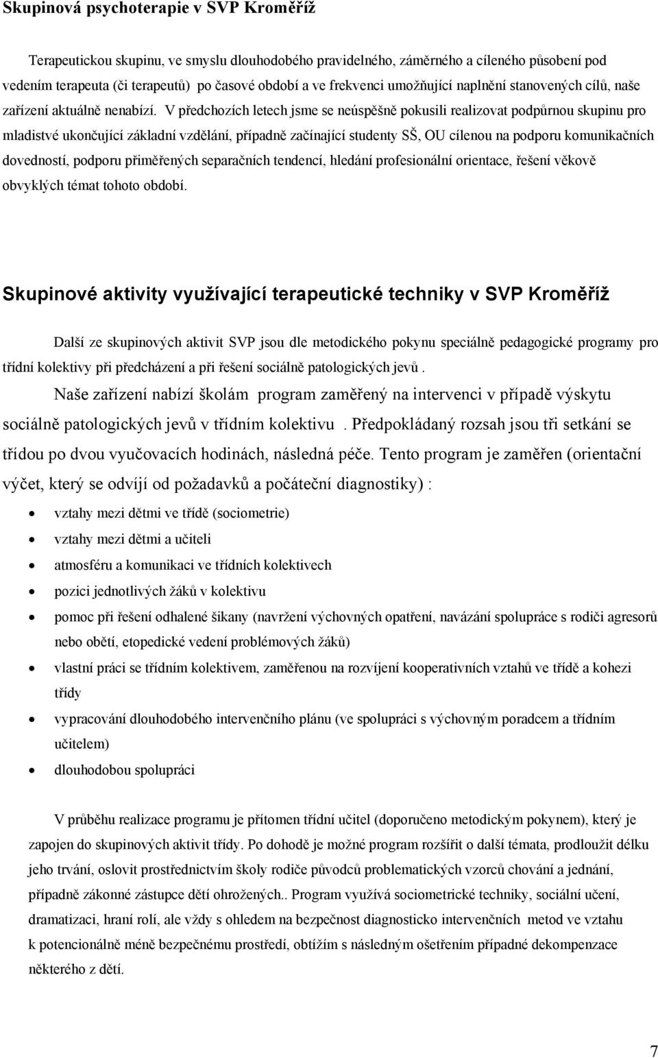 V předchozích letech jsme se neúspěšně pokusili realizovat podpůrnou skupinu pro mladistvé ukončující základní vzdělání, případně začínající studenty SŠ, OU cílenou na podporu komunikačních