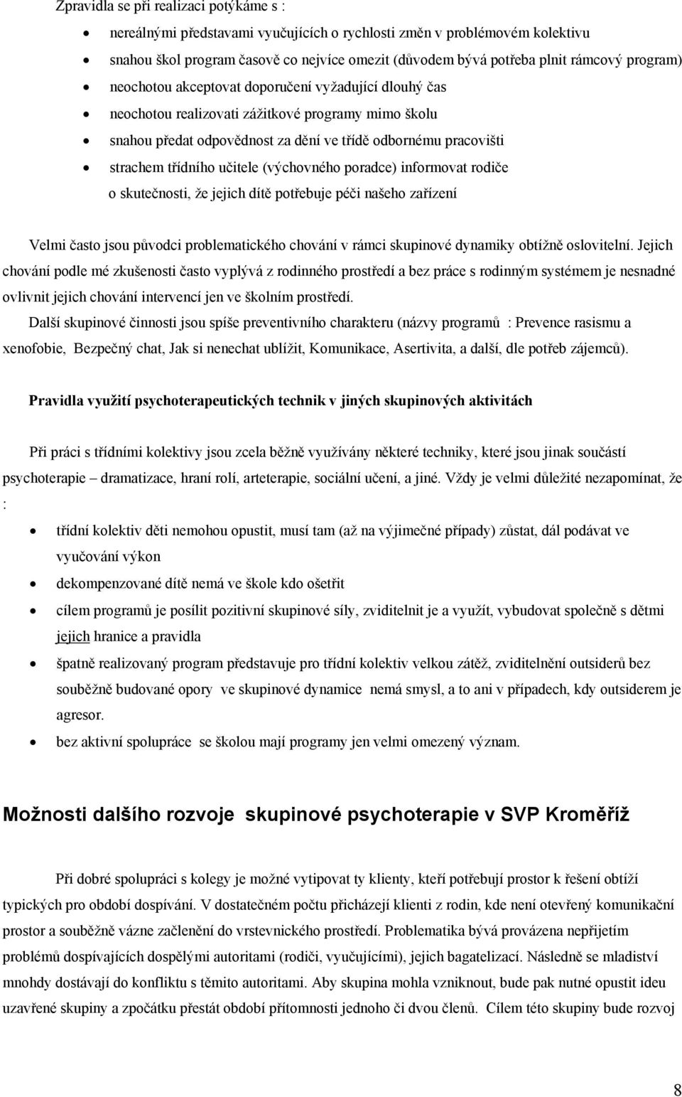 učitele (výchovného poradce) informovat rodiče o skutečnosti, že jejich dítě potřebuje péči našeho zařízení Velmi často jsou původci problematického chování v rámci skupinové dynamiky obtížně