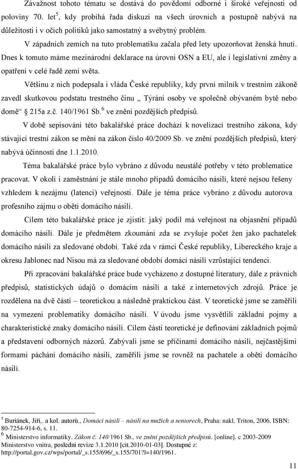 V západních zemích na tuto problematiku začala před lety upozorňovat ţenská hnutí.