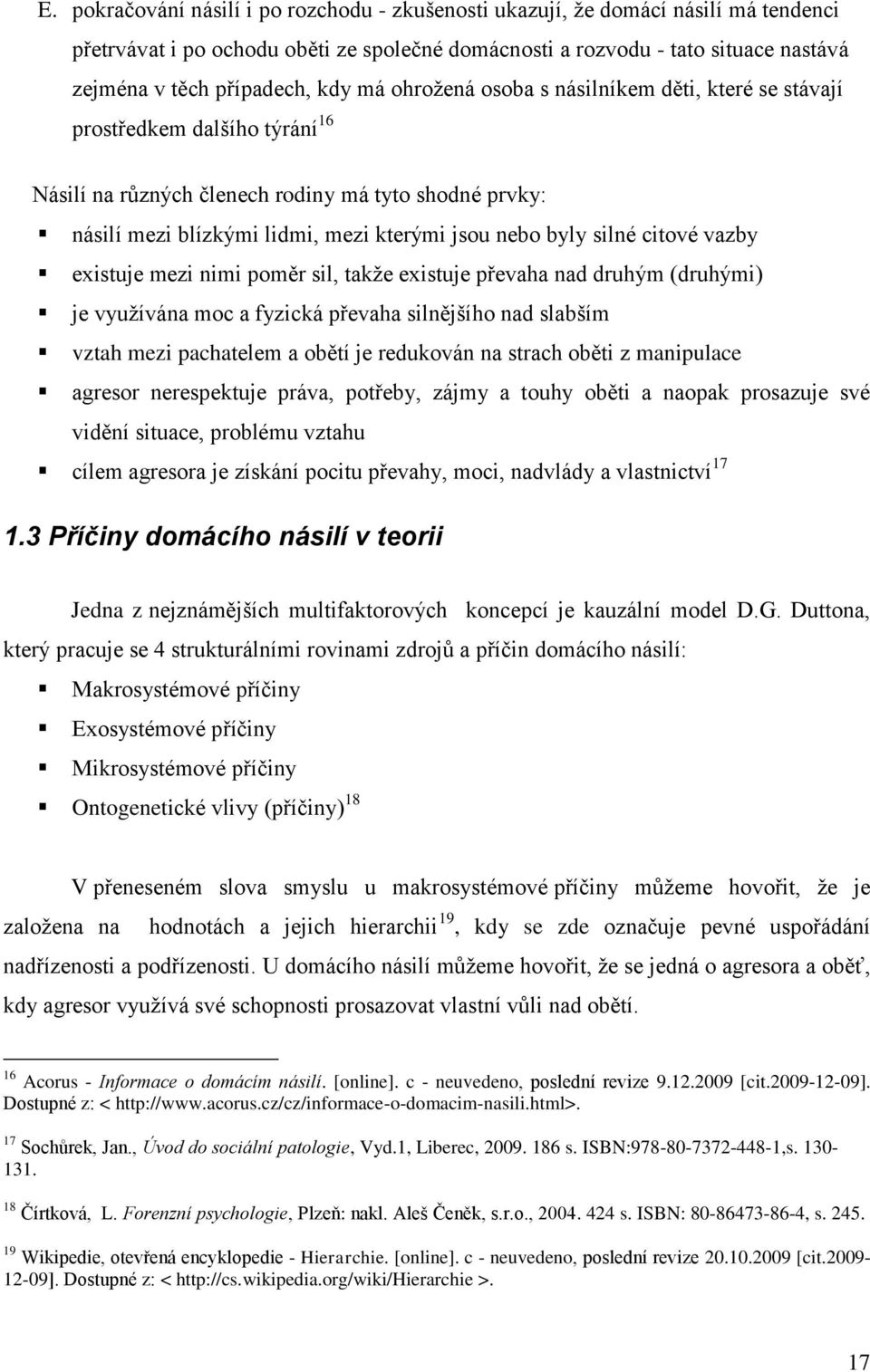 silné citové vazby existuje mezi nimi poměr sil, takţe existuje převaha nad druhým (druhými) je vyuţívána moc a fyzická převaha silnějšího nad slabším vztah mezi pachatelem a obětí je redukován na