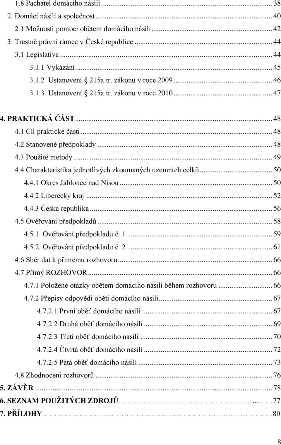 .. 49 4.4 Charakteristika jednotlivých zkoumaných územních celků... 50 4.4.1 Okres Jablonec nad Nisou... 50 4.4.2 Liberecký kraj... 52 4.4.3 Česká republika... 56 4.5 Ověřování předpokladů... 58 4.5.1. Ověřování předpokladu č.