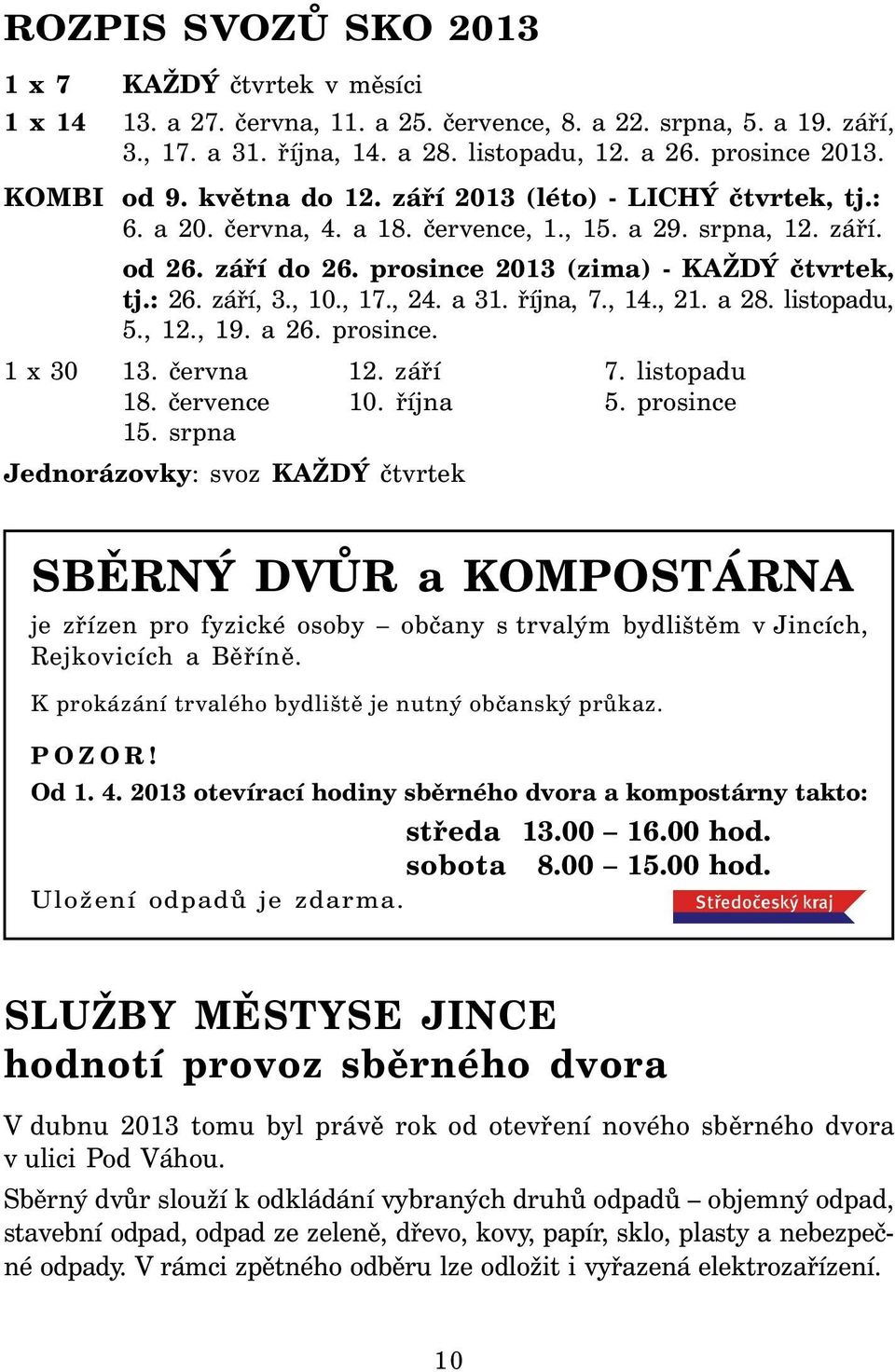 září, 3., 10., 17., 24. a 31. října, 7., 14., 21. a 28. listopadu, 5., 12., 19. a 26. prosince. 1 x 30 13. června 12. září 7. listopadu 18. července 10. října 5. prosince 15.