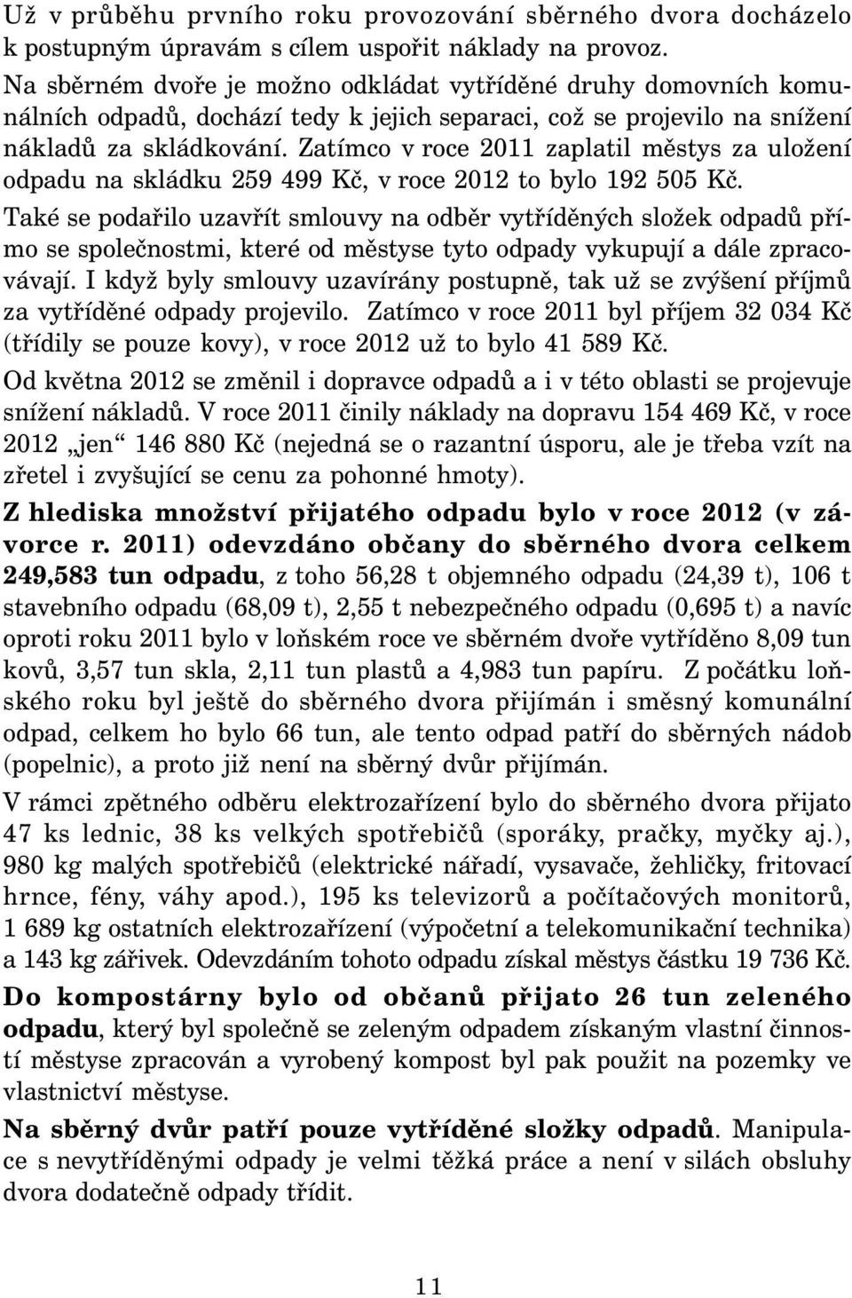 Zatímco v roce 2011 zaplatil městys za uložení odpadu na skládku 259 499 Kč, v roce 2012 to bylo 192 505 Kč.