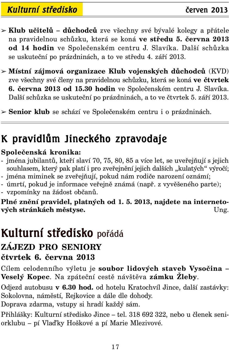 Místní zájmová organizace Klub vojenských důchodců (KVD) zve všechny své členy na pravidelnou schůzku, která se koná ve čtvrtek 6. června 2013 od 15.30 hodin ve Společenském centru J. Slavíka.