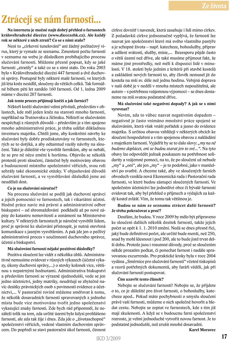 Můžeme přesně popsat, kdy se jaké farnosti ztratily a také co se s nimi stalo. Do roku 2003 bylo v Královéhradecké diecézi 447 farností a dvě duchovní správy.