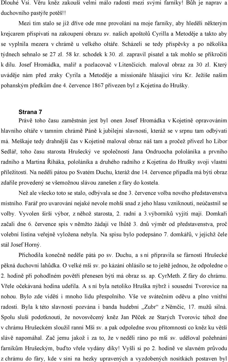 našich apoštolů Cyrilla a Metoděje a takto aby se vyplnila mezera v chrámě u velkého oltáře. Scházeli se tedy příspěvky a po několika týdnech sehnalo se 27 zl.