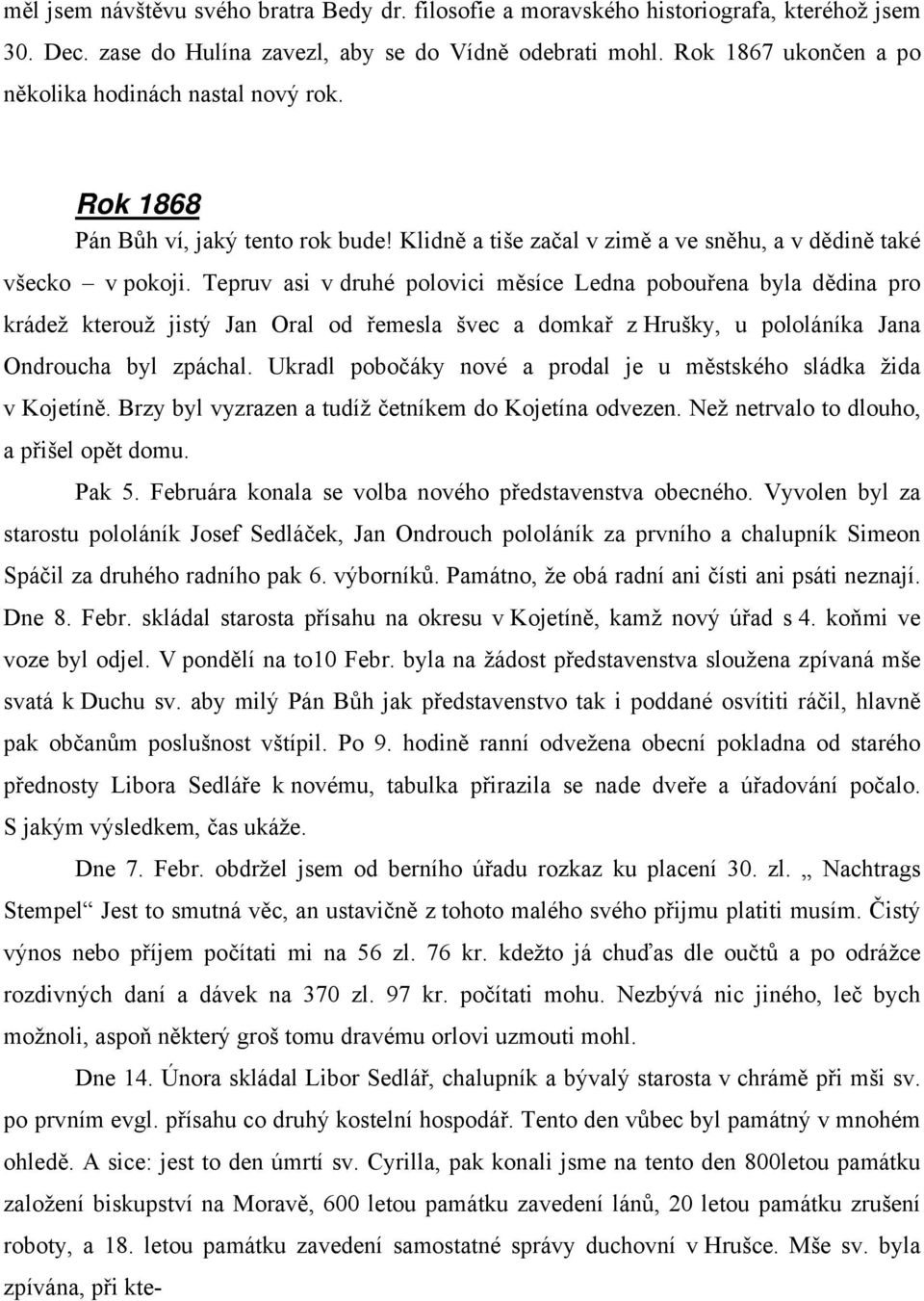 Tepruv asi v druhé polovici měsíce Ledna pobouřena byla dědina pro krádež kterouž jistý Jan Oral od řemesla švec a domkař z Hrušky, u pololáníka Jana Ondroucha byl zpáchal.