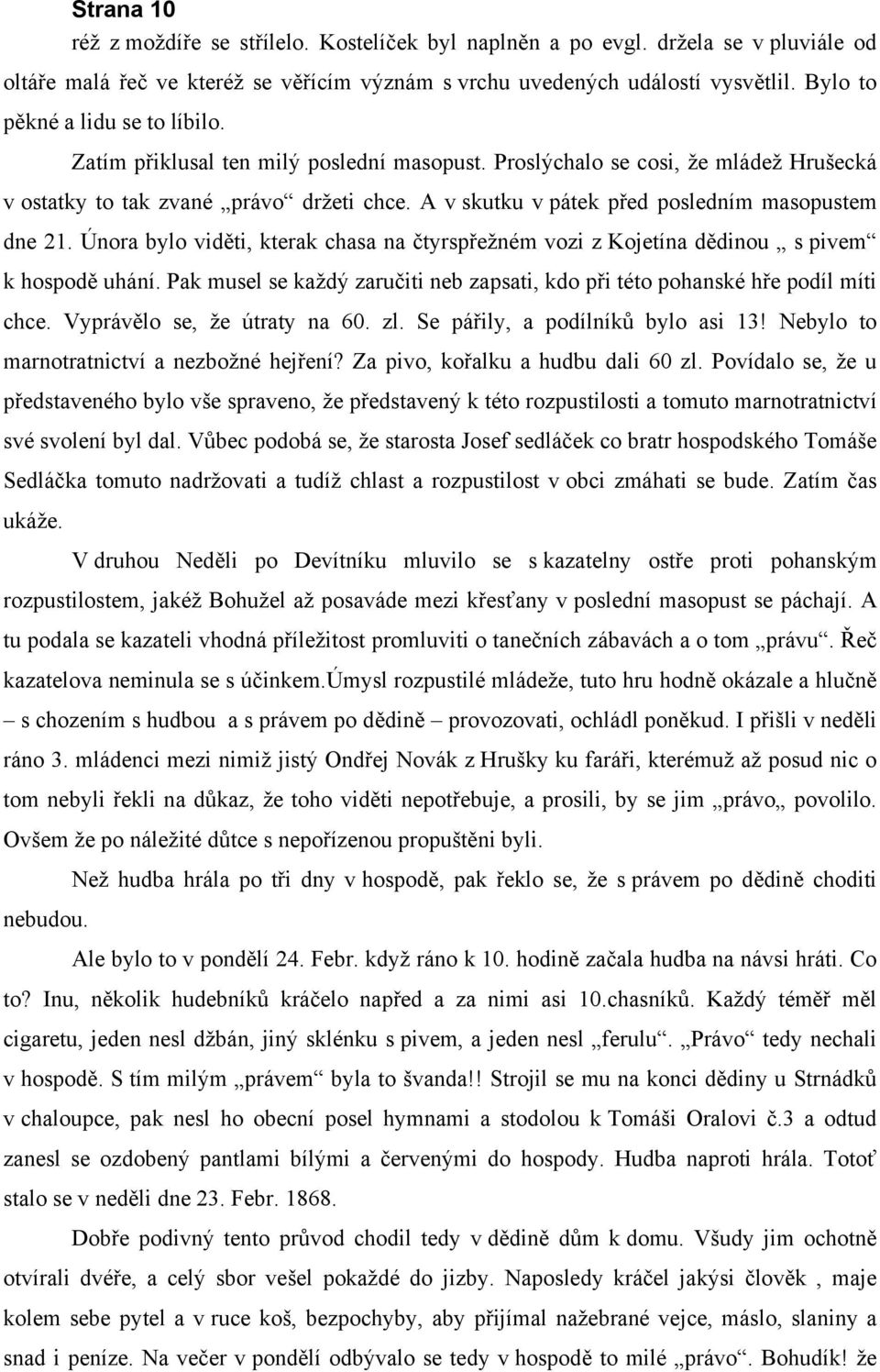 A v skutku v pátek před posledním masopustem dne 21. Února bylo viděti, kterak chasa na čtyrspřežném vozi z Kojetína dědinou s pivem k hospodě uhání.