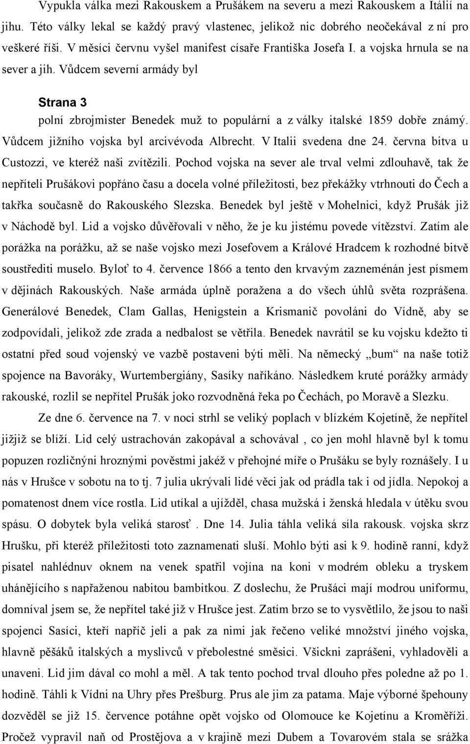 Vůdcem severní armády byl Strana 3 polní zbrojmister Benedek muž to populární a z války italské 1859 dobře známý. Vůdcem jižního vojska byl arcivévoda Albrecht. V Italii svedena dne 24.