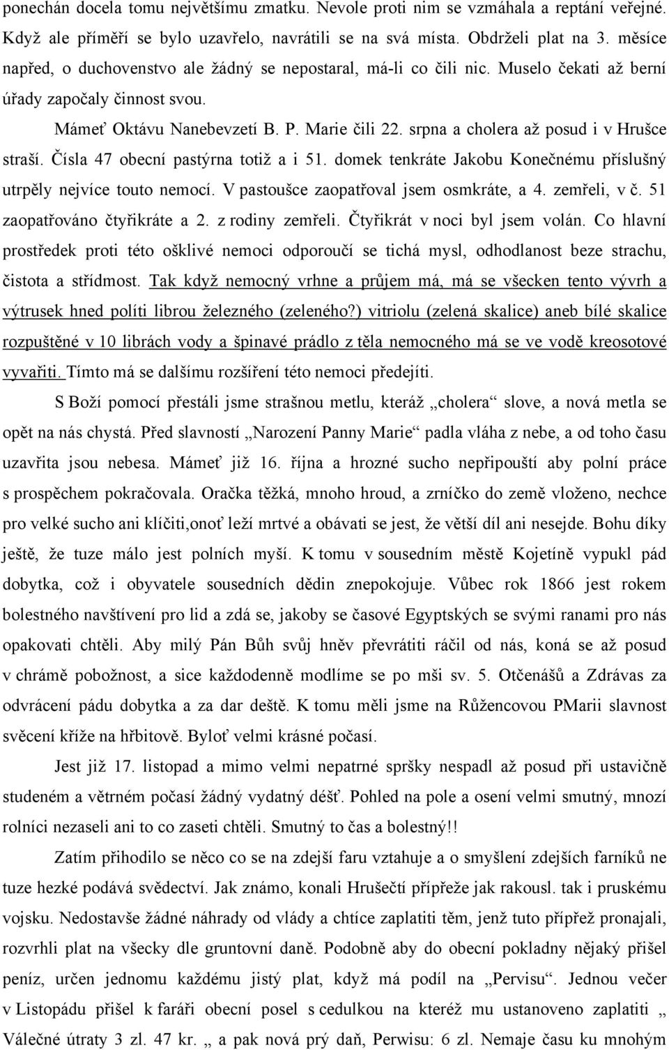 srpna a cholera až posud i v Hrušce straší. Čísla 47 obecní pastýrna totiž a i 51. domek tenkráte Jakobu Konečnému příslušný utrpěly nejvíce touto nemocí. V pastoušce zaopatřoval jsem osmkráte, a 4.