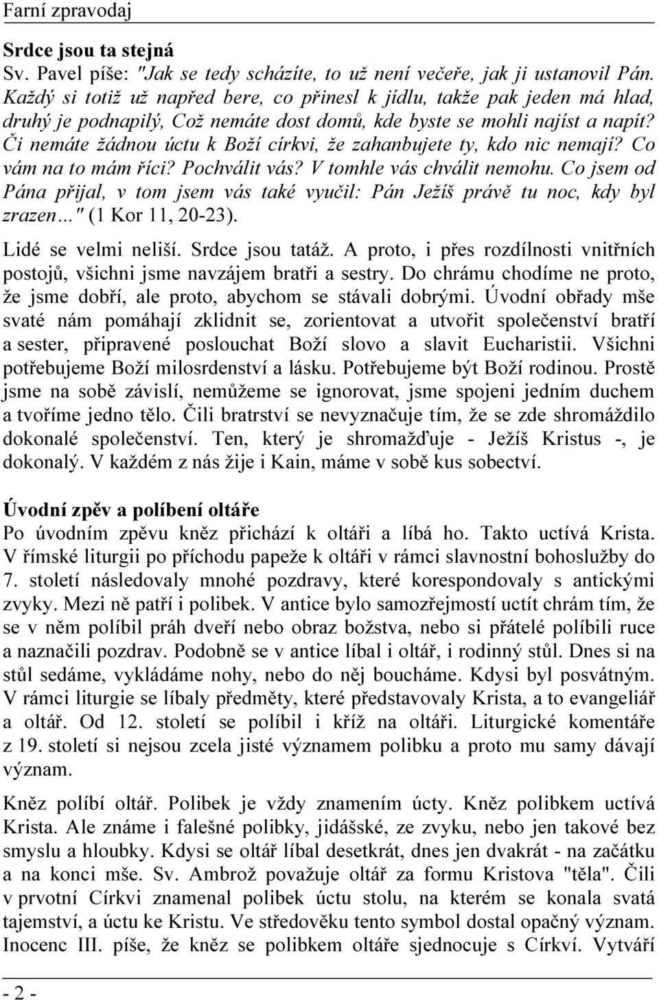 Či nemáte žádnou úctu k Boží církvi, že zahanbujete ty, kdo nic nemají? Co vám na to mám říci? Pochválit vás? V tomhle vás chválit nemohu.