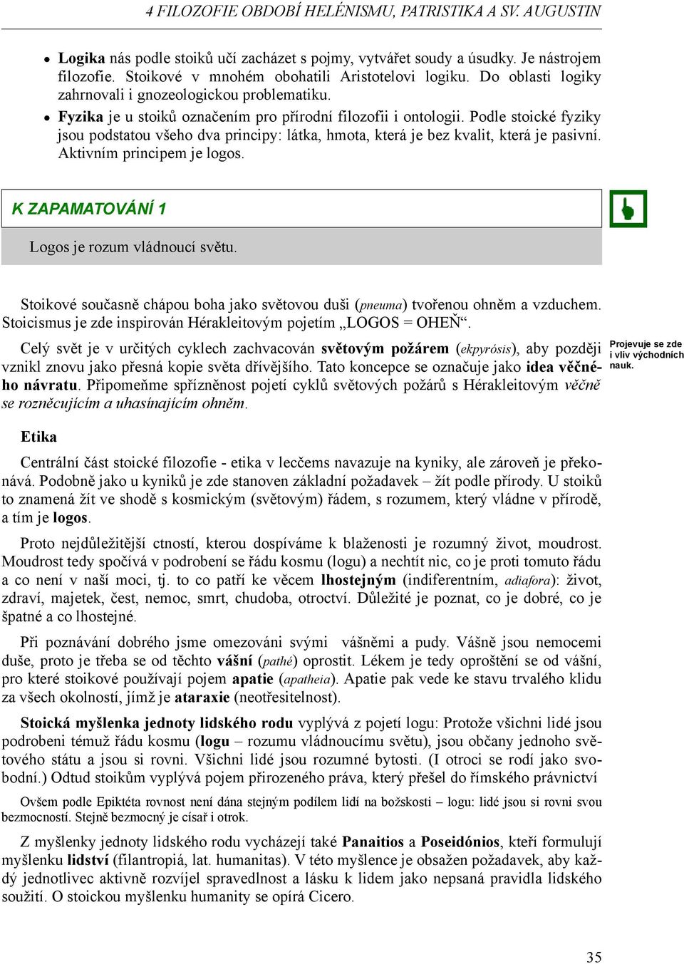 Podle stoické fyziky jsou podstatou všeho dva principy: látka, hmota, která je bez kvalit, která je pasivní. Aktivním principem je logos. K ZAPAMATOVÁNÍ 1 Logos je rozum vládnoucí světu.