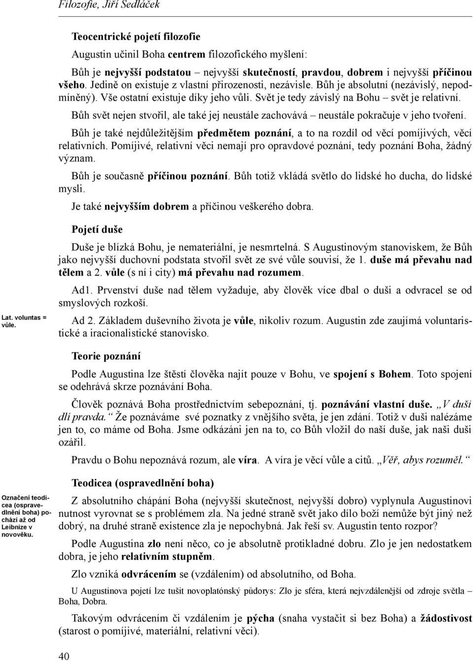 Bůh svět nejen stvořil, ale také jej neustále zachovává neustále pokračuje v jeho tvoření. Bůh je také nejdůležitějším předmětem poznání, a to na rozdíl od věcí pomíjivých, věcí relativních.