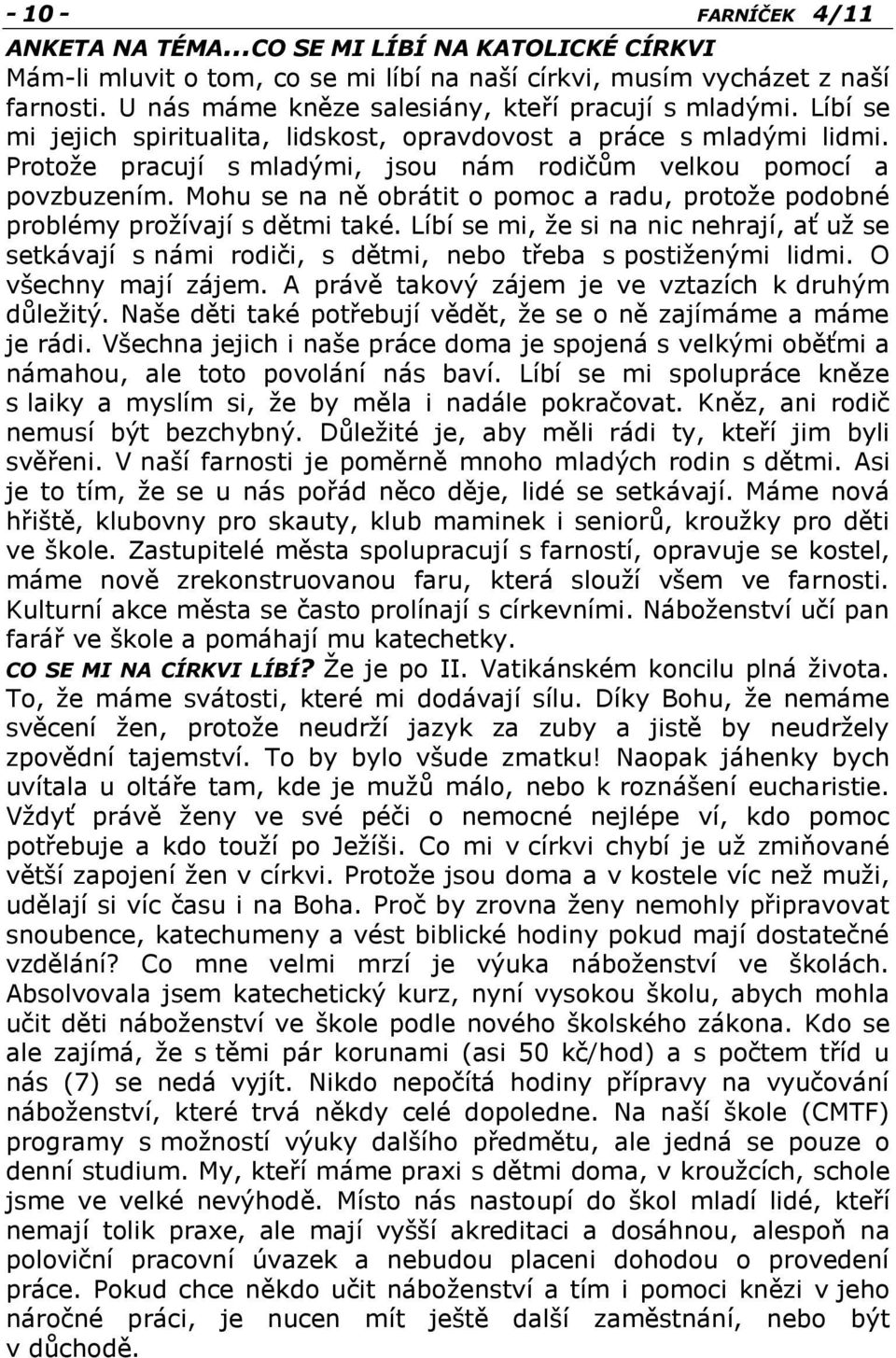 Protože pracují s mladými, jsou nám rodičům velkou pomocí a povzbuzením. Mohu se na ně obrátit o pomoc a radu, protože podobné problémy prožívají s dětmi také.