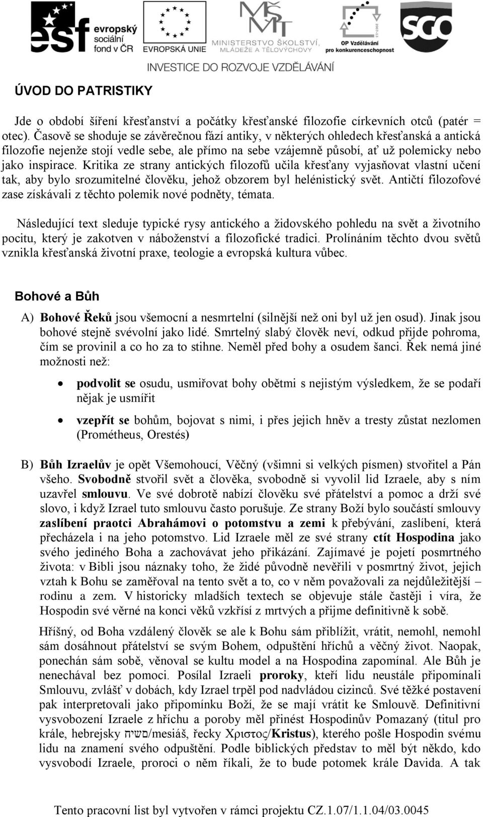 Kritika ze strany antických filozofů učila křesťany vyjasňovat vlastní učení tak, aby bylo srozumitelné člověku, jehož obzorem byl helénistický svět.