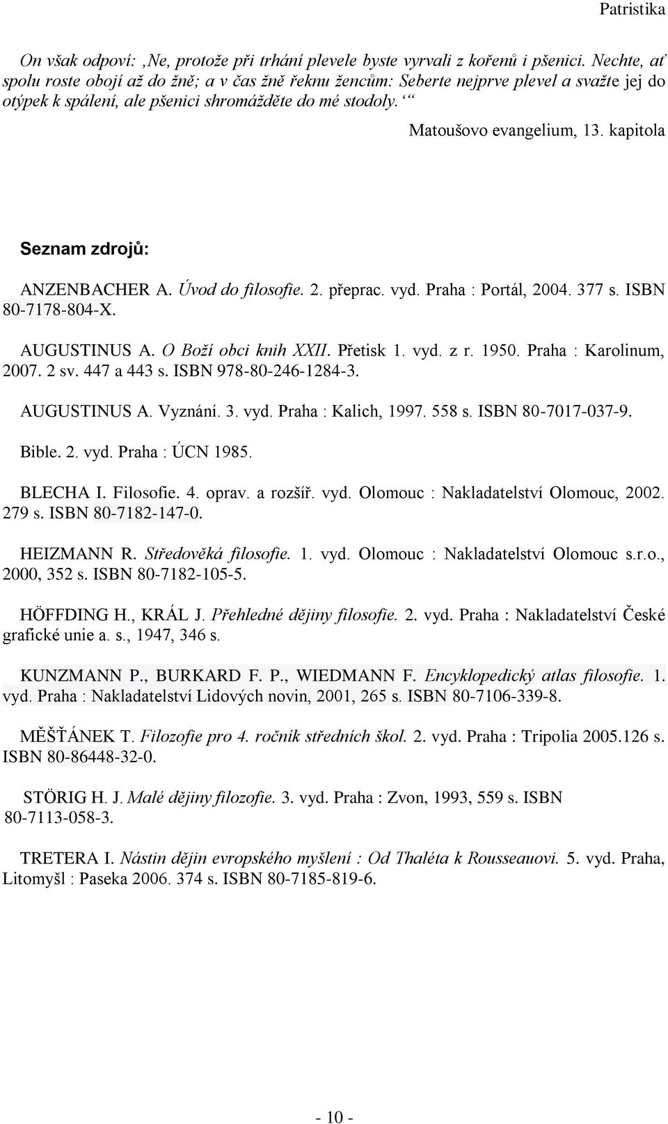 kapitola Seznam zdrojů: ANZENBACHER A. Úvod do filosofie. 2. přeprac. vyd. Praha : Portál, 2004. 377 s. ISBN 80-7178-804-X. AUGUSTINUS A. O Boží obci knih XXII. Přetisk 1. vyd. z r. 1950.