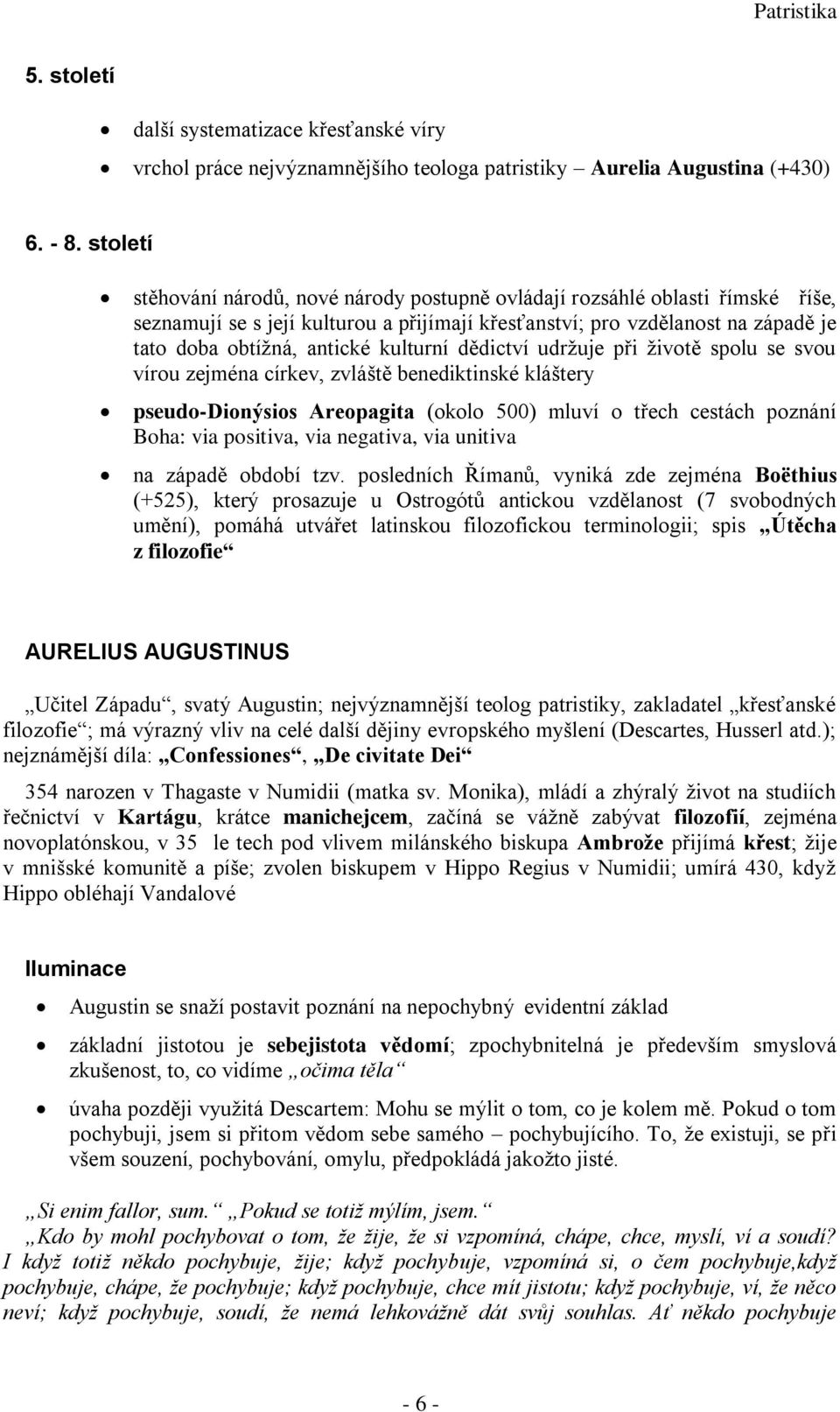 kulturní dědictví udržuje při životě spolu se svou vírou zejména církev, zvláště benediktinské kláštery pseudo-dionýsios Areopagita (okolo 500) mluví o třech cestách poznání Boha: via positiva, via