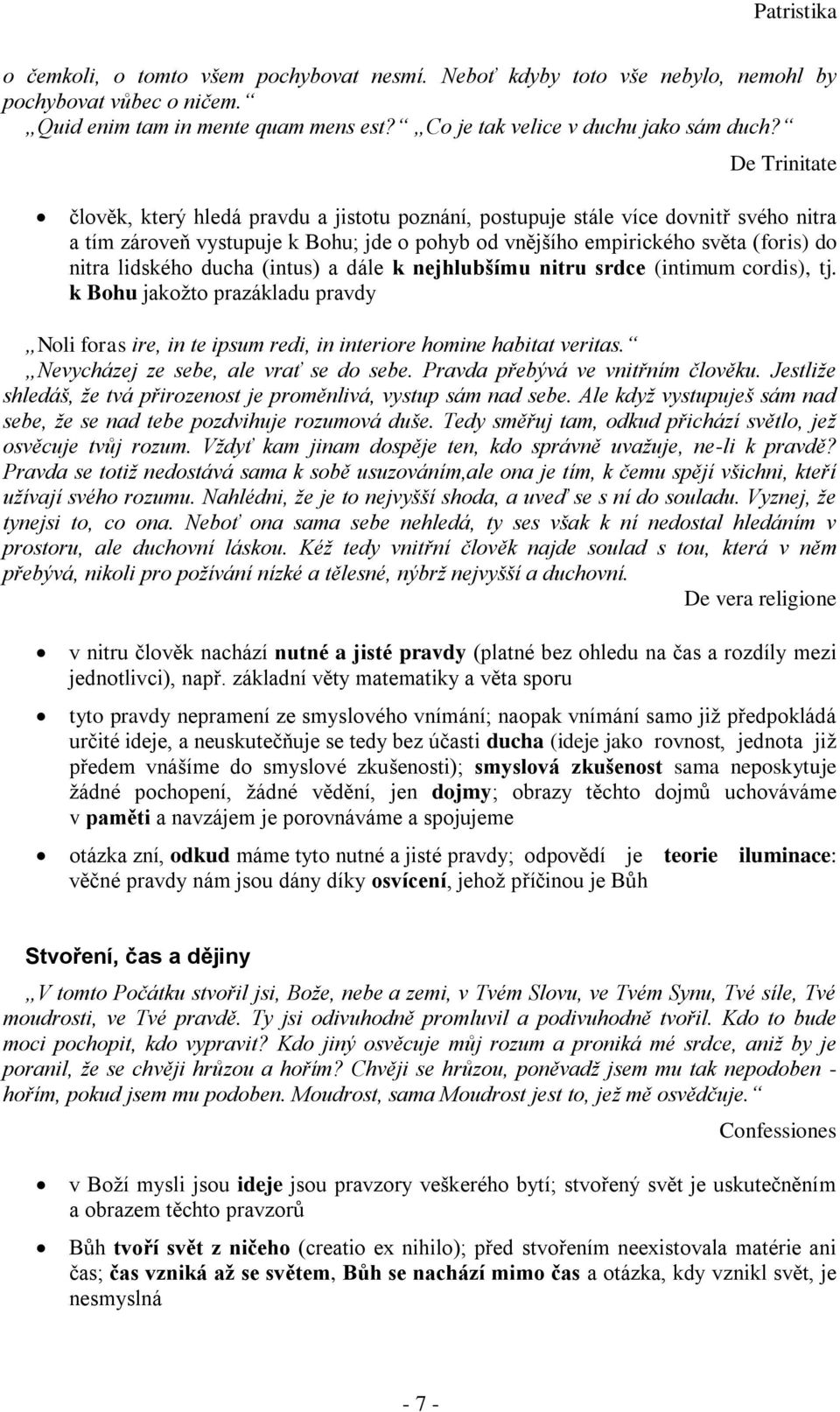 ducha (intus) a dále k nejhlubšímu nitru srdce (intimum cordis), tj. k Bohu jakožto prazákladu pravdy Noli foras ire, in te ipsum redi, in interiore homine habitat veritas.