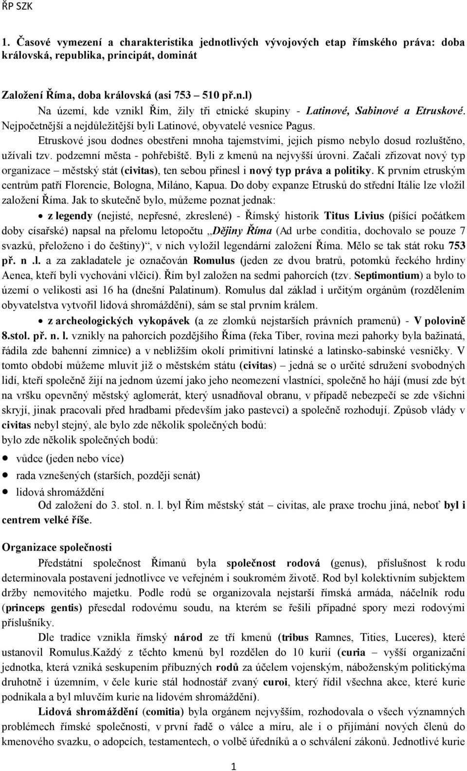 podzemní města - pohřebiště. Byli z kmenů na nejvyšší úrovni. Začali zřizovat nový typ organizace městský stát (civitas), ten sebou přinesl i nový typ práva a politiky.