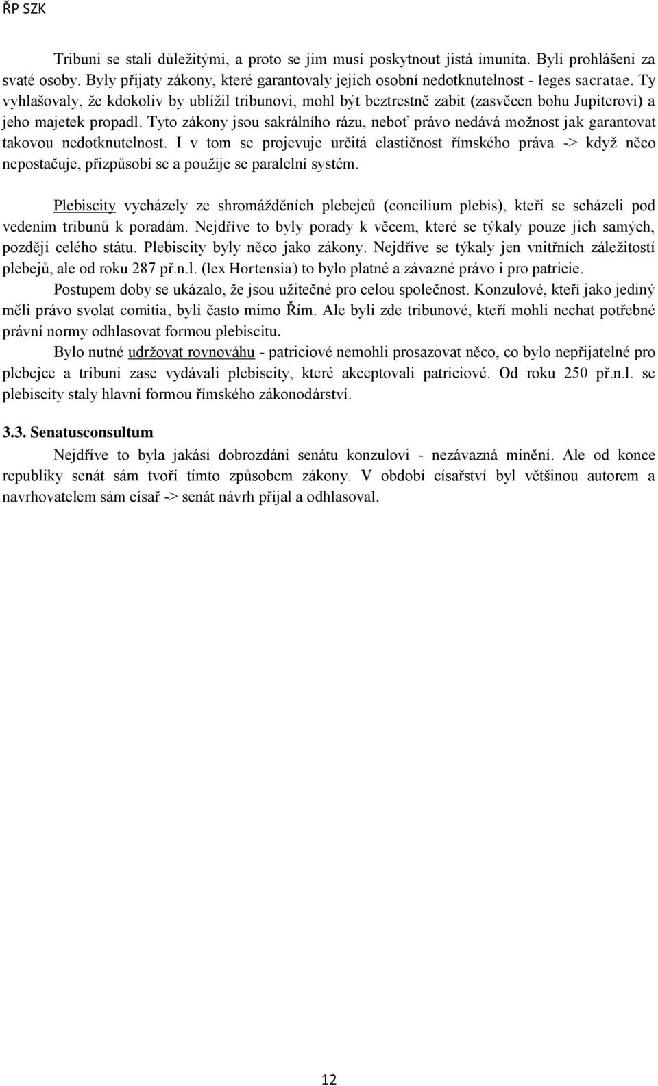 Tyto zákony jsou sakrálního rázu, neboť právo nedává moţnost jak garantovat takovou nedotknutelnost.