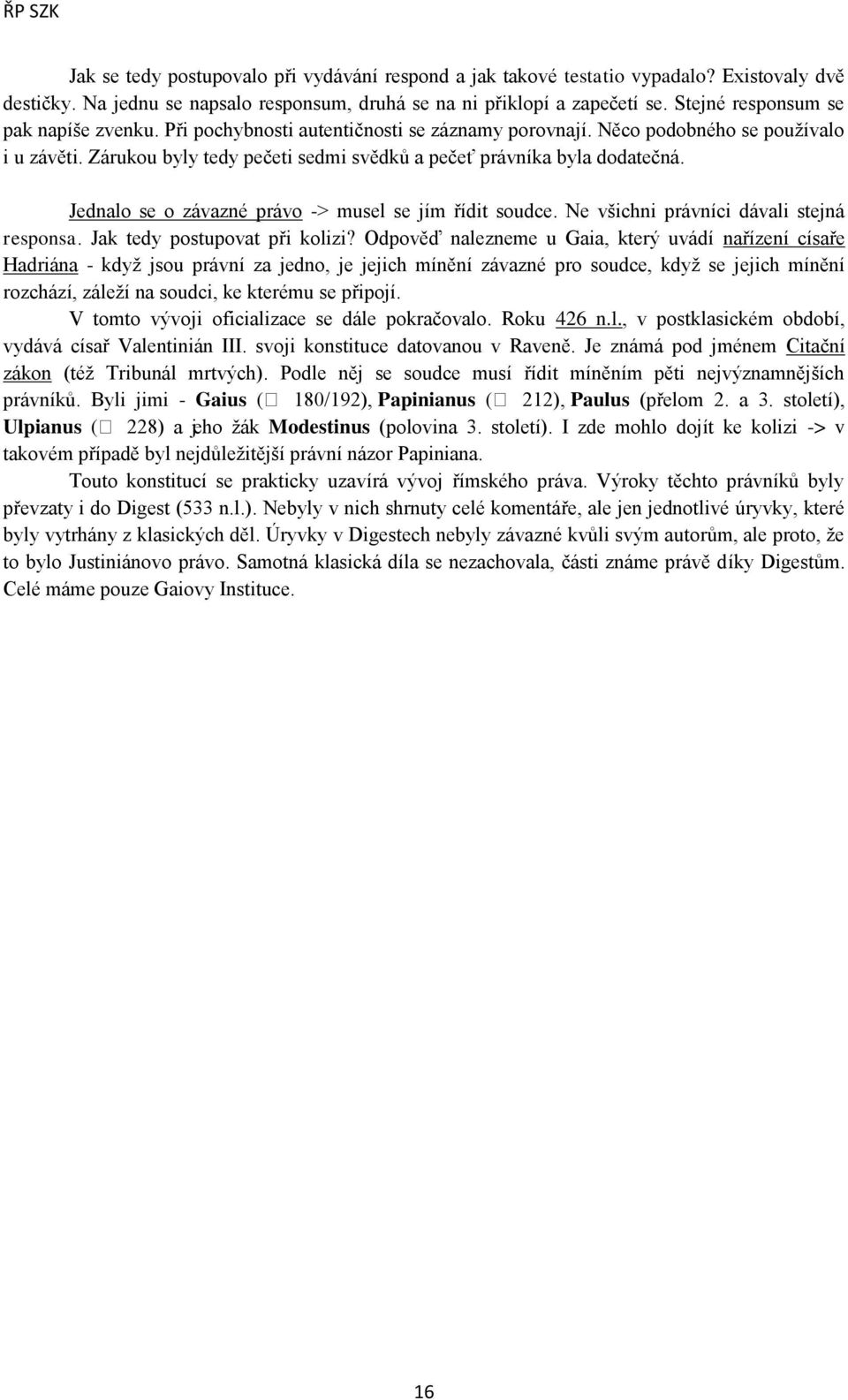 Zárukou byly tedy pečeti sedmi svědků a pečeť právníka byla dodatečná. Jednalo se o závazné právo -> musel se jím řídit soudce. Ne všichni právníci dávali stejná responsa.