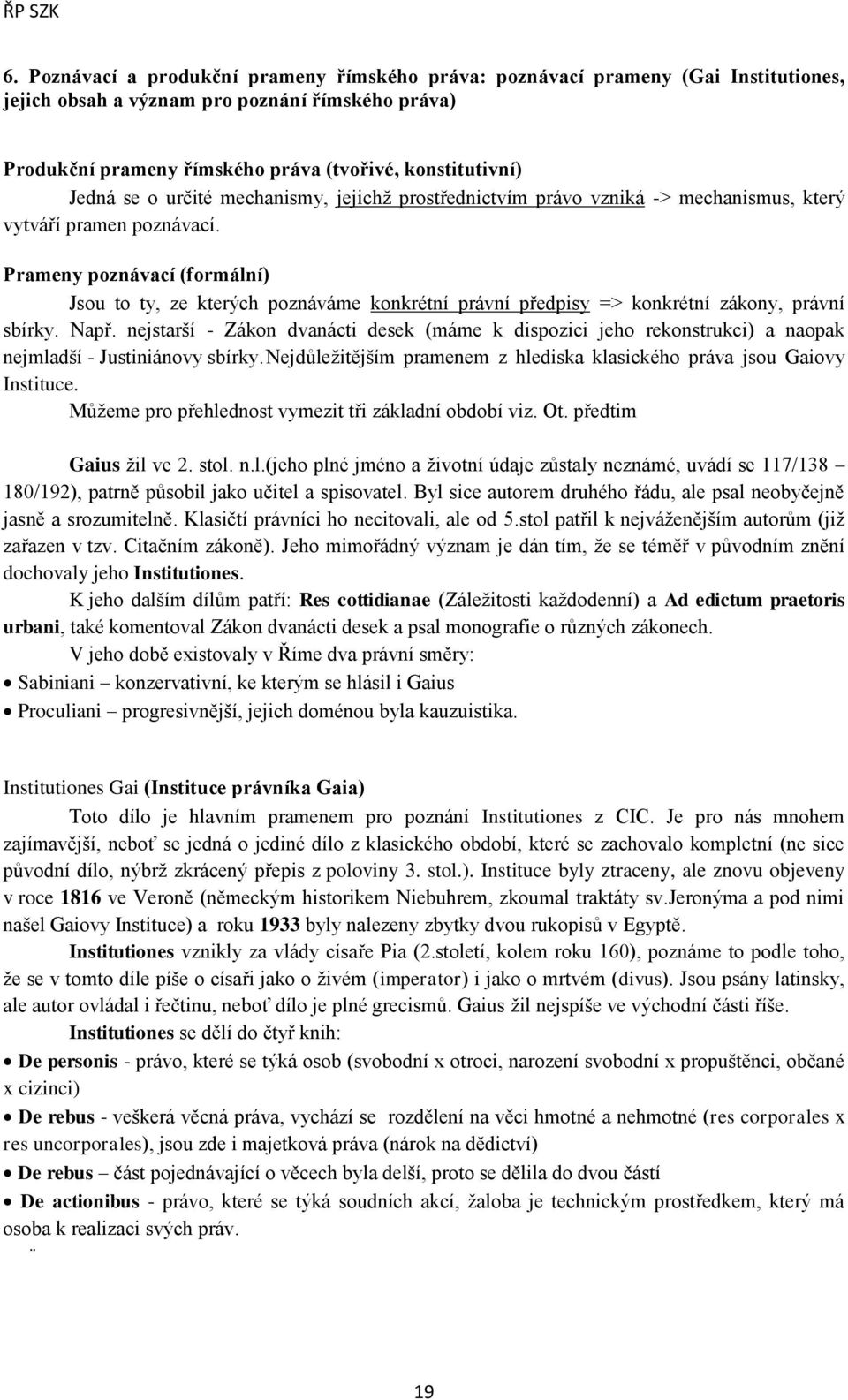 Prameny poznávací (formální) Jsou to ty, ze kterých poznáváme konkrétní právní předpisy => konkrétní zákony, právní sbírky. Např.