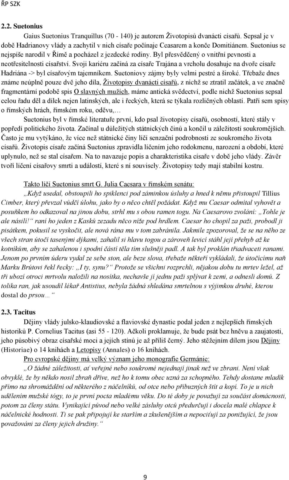 Svoji kariéru začíná za císaře Trajána a vrcholu dosahuje na dvoře císaře Hadriána -> byl císařovým tajemníkem. Suetoniovy zájmy byly velmi pestré a široké.