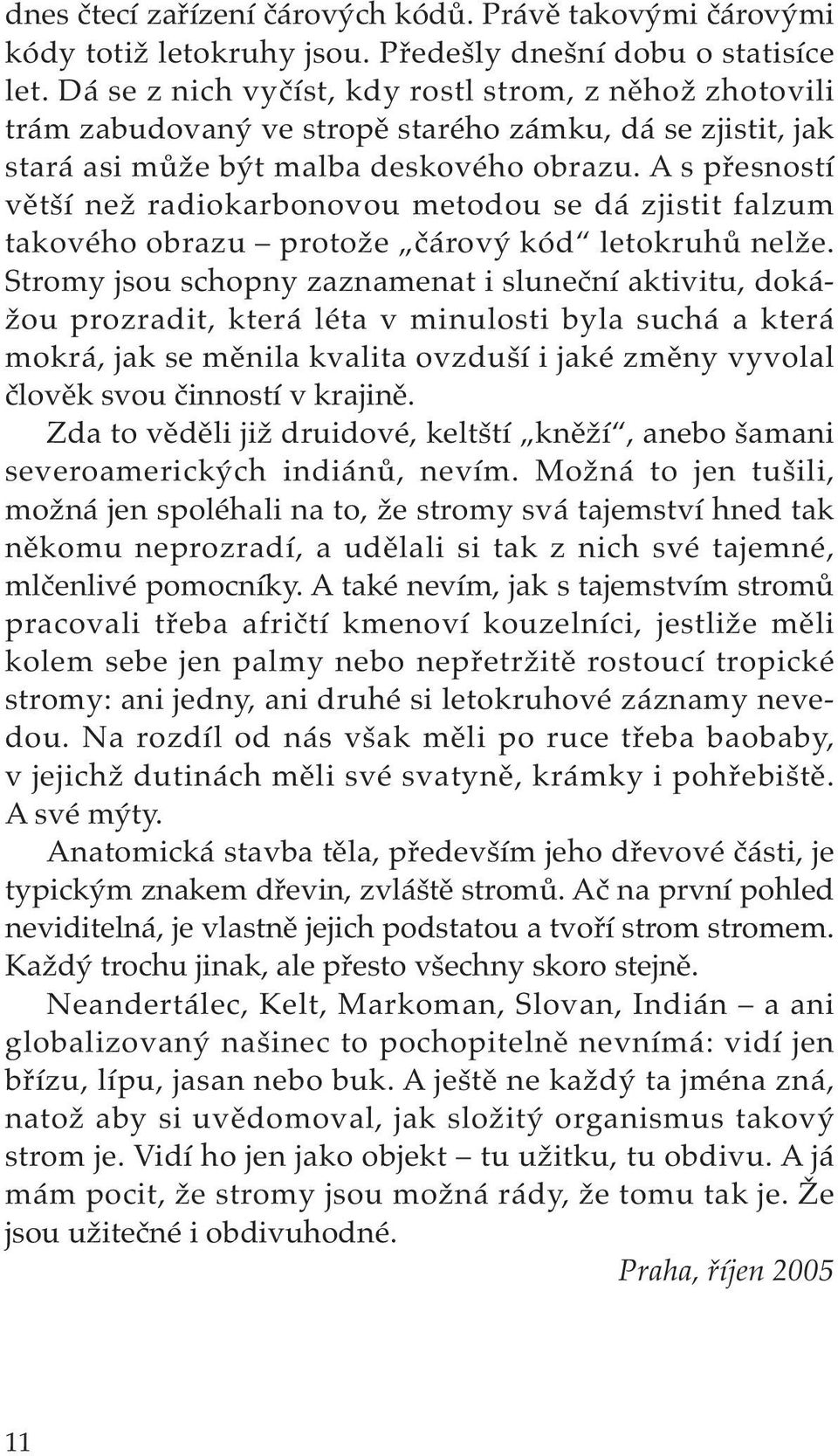 A s přesností větší než radiokarbonovou metodou se dá zjistit falzum takového obrazu protože čárový kód letokruhů nelže.