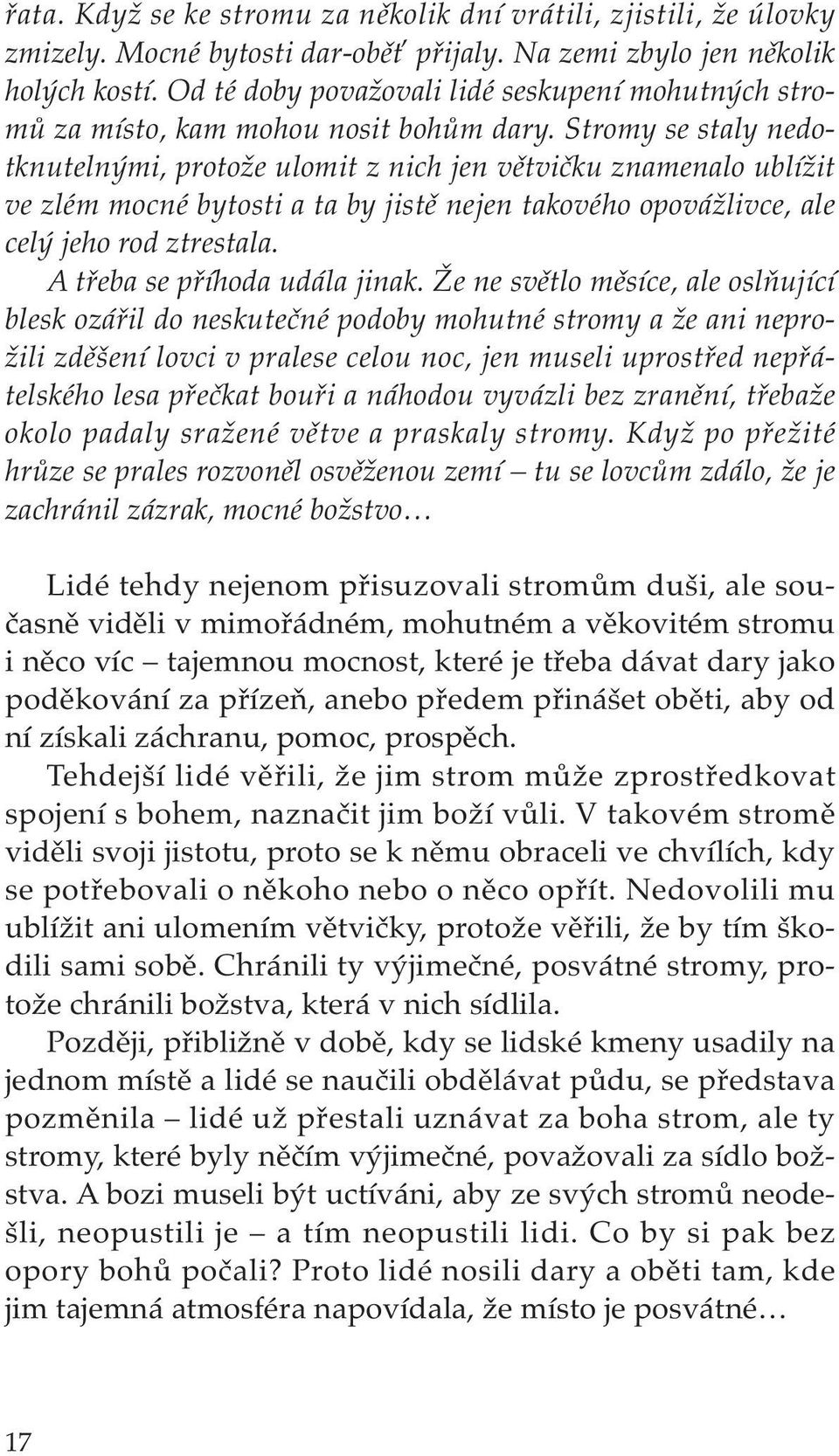 Stromy se staly nedotknutelnými, protože ulomit z nich jen větvičku znamenalo ublížit ve zlém mocné bytosti a ta by jistě nejen takového opovážlivce, ale celý jeho rod ztrestala.