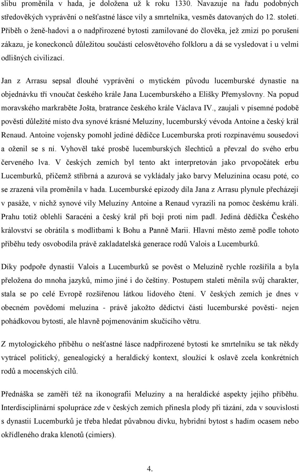 civilizací. Jan z Arrasu sepsal dlouhé vyprávění o mytickém původu lucemburské dynastie na objednávku tří vnoučat českého krále Jana Lucemburského a Elišky Přemyslovny.