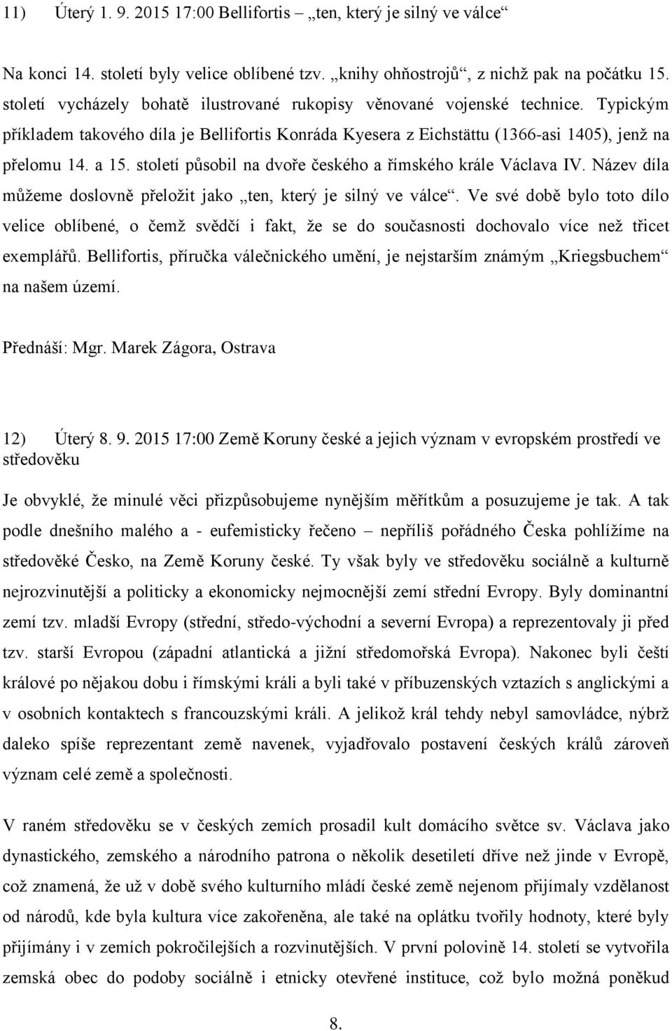 století působil na dvoře českého a římského krále Václava IV. Název díla můžeme doslovně přeložit jako ten, který je silný ve válce.