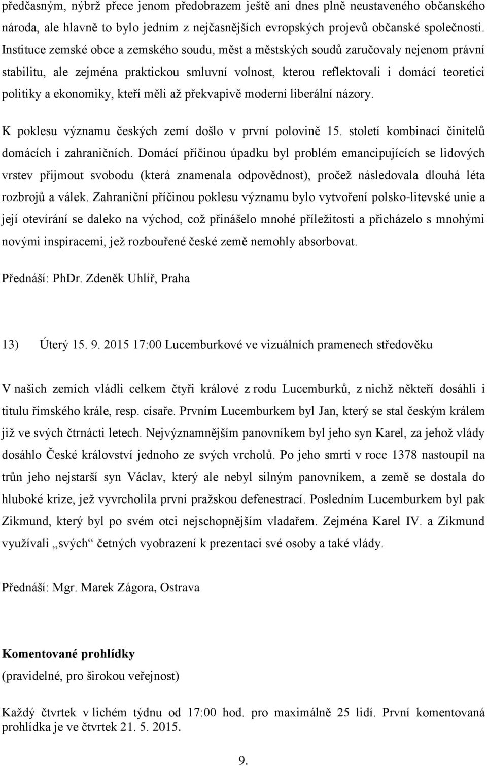 ekonomiky, kteří měli až překvapivě moderní liberální názory. K poklesu významu českých zemí došlo v první polovině 15. století kombinací činitelů domácích i zahraničních.