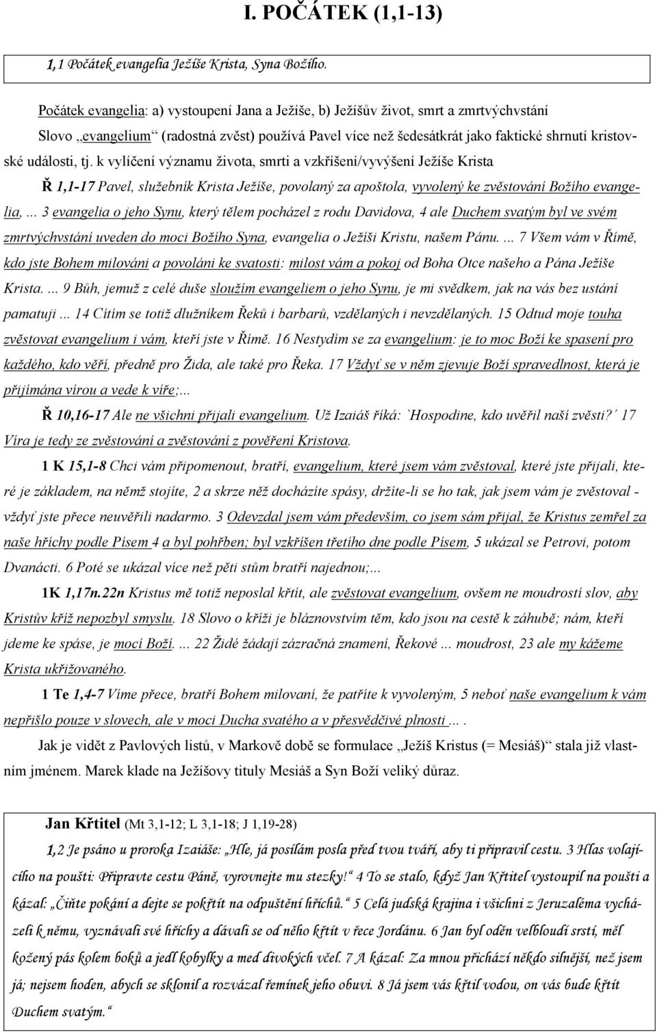 tj. k vylíčení významu života, smrti a vzkříšení/vyvýšení Ježíše Krista Ř 1,1-17 Pavel, služebník Krista Ježíše, povolaný za apoštola, vyvolený ke zvěstování Božího evangelia,.