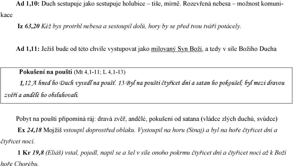 13 Byl na poušti čtyřicet dní a satan ho pokoušel; byl mezi dravou zvěří a andělé ho obsluhovali.