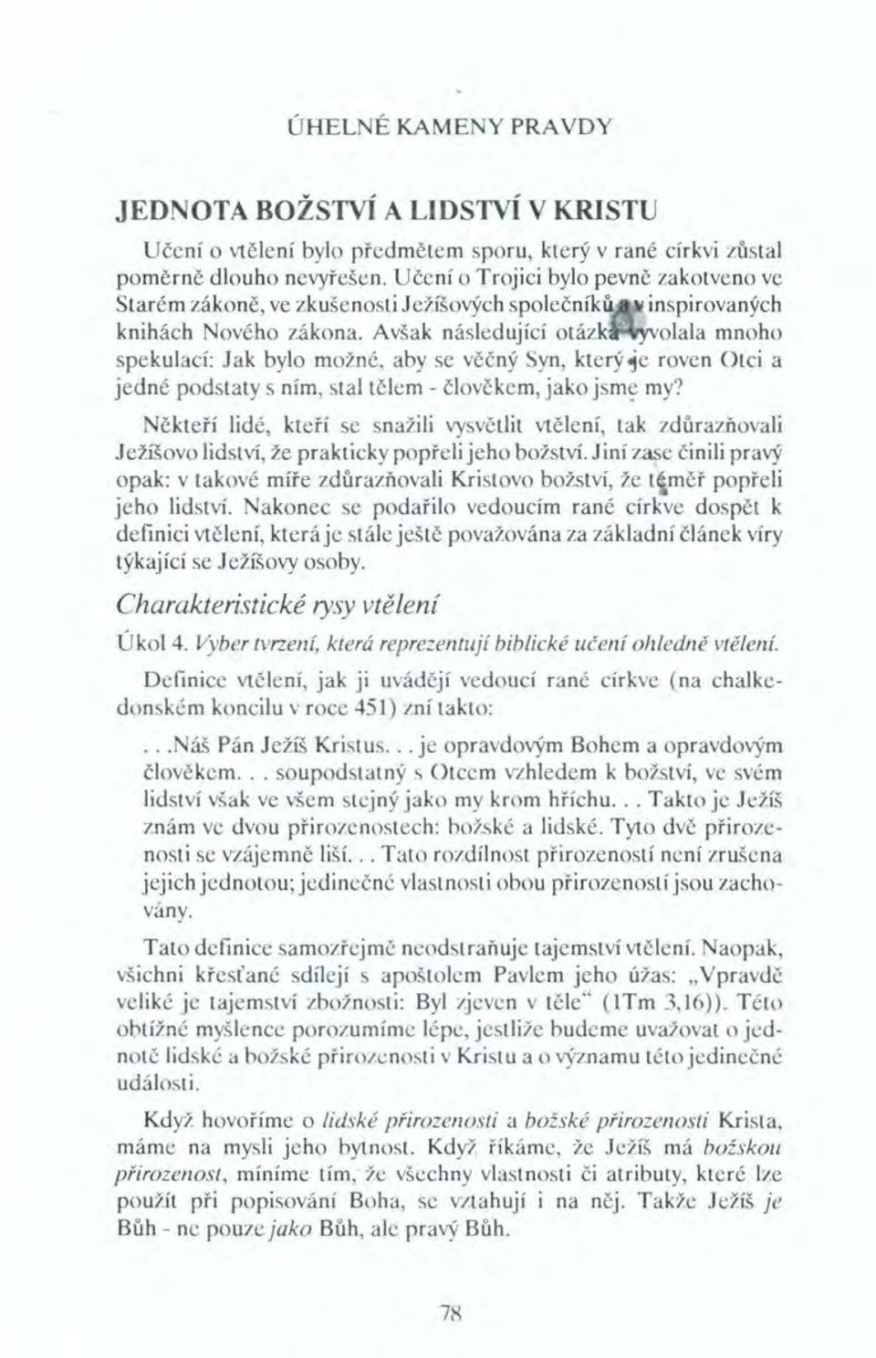 Avšak následující otázk olala mnoho spekulací: Jak bylo možné, aby se věčný Syn, který~e roven Otci a jedné podstaty s ním, stal tělem - člověkem, jako jsme my?