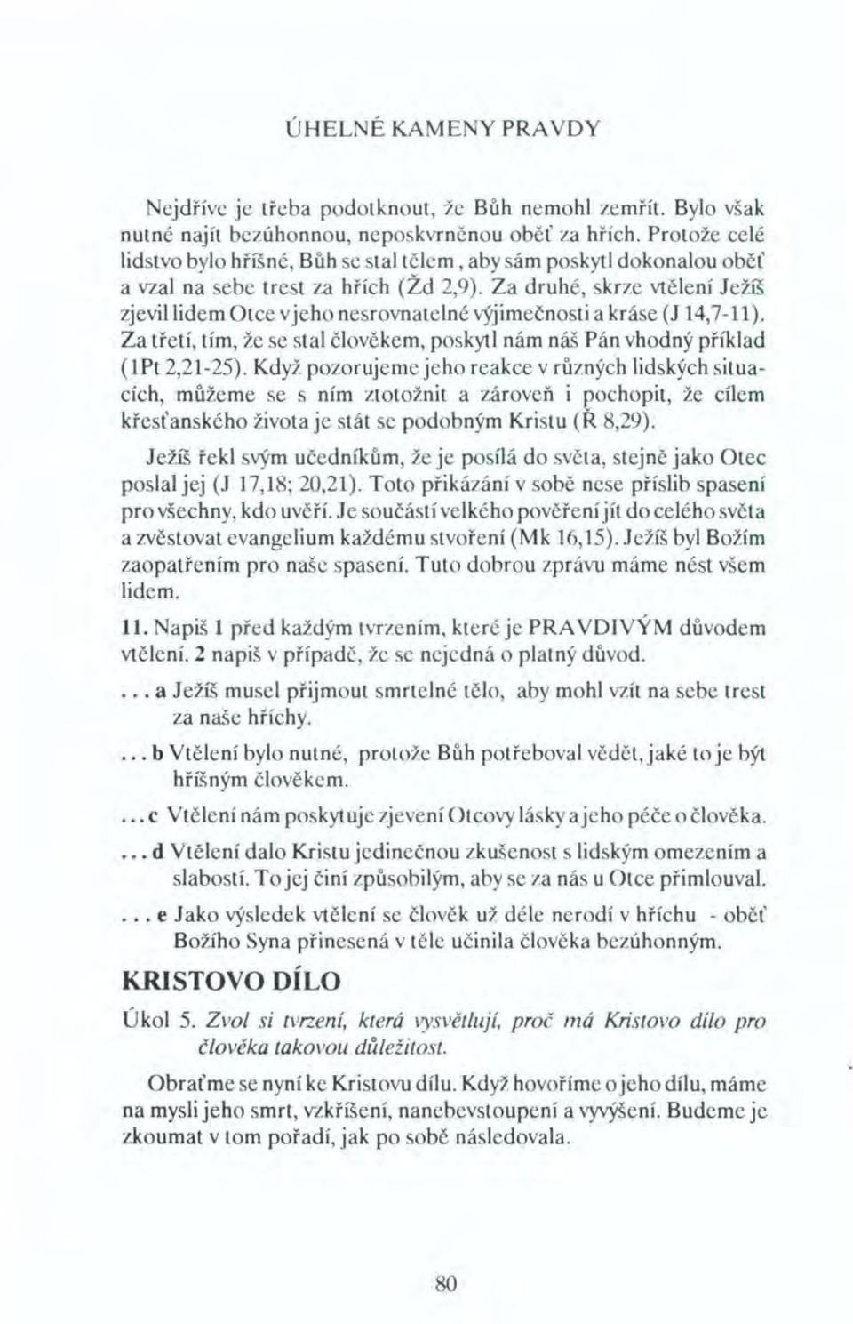 Za druhé, skrze vtělení Ježíš zjevil lidem Otce vjeho nesrovnatelné výjimečnosti a kráse (J 14,7-11). Za třetí, tím, že se stal člověkem, poskytl nám náš Pán vhodný příklad (lpt 2,21-25).