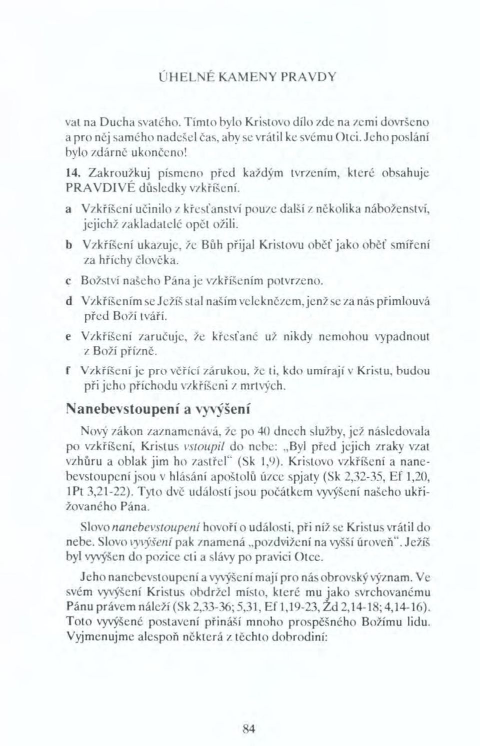 b Vzkříšení ukazuje, že Bůh přijal Kristovu oběť jako oběť smíření za hříchy člověka. c Božství našeho Pána je vzkřfšením potvrzeno.