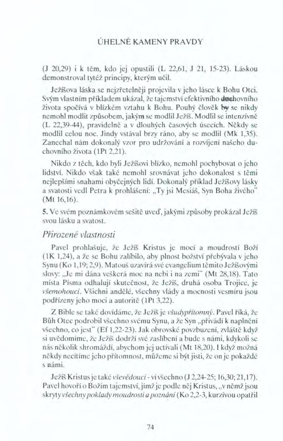 Modlil se intenzívně (L 22,39-44), pravidelně a v dlouhých časových úsecích. Někdy se modlil celou noc. Jindy vstával brzy ráno, aby se modlil (Mk 1,35).