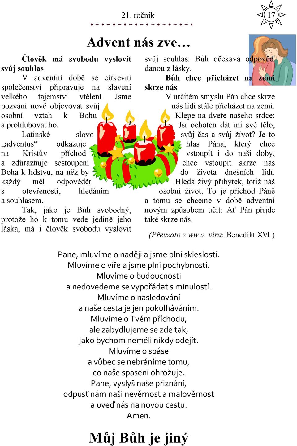 Latinské slovo adventus odkazuje na Kristův příchod a zdůrazňuje sestoupení Boha k lidstvu, na něţ by kaţdý měl odpovědět s otevřeností, hledáním a souhlasem.