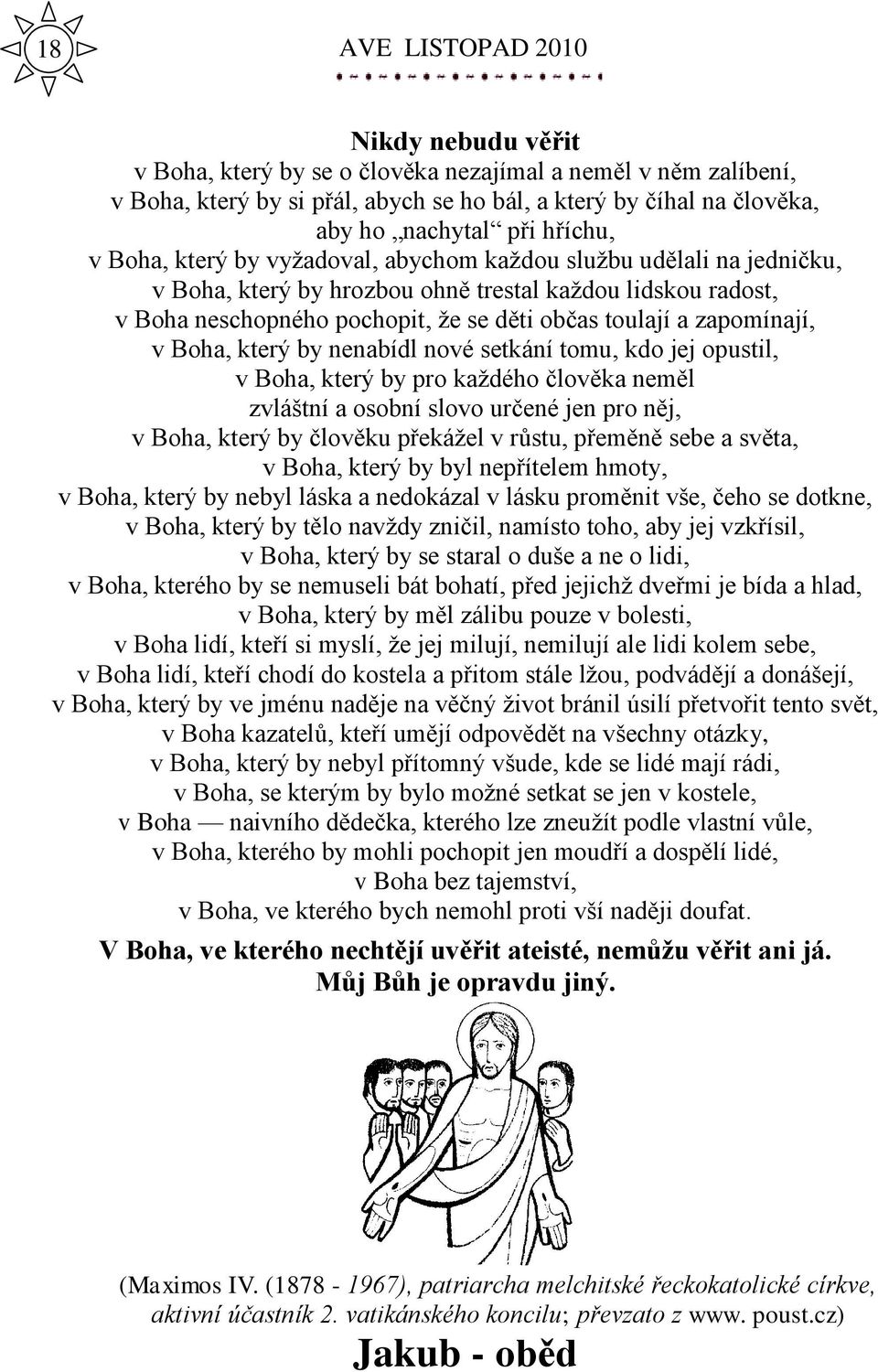 zapomínají, v Boha, který by nenabídl nové setkání tomu, kdo jej opustil, v Boha, který by pro kaţdého člověka neměl zvláštní a osobní slovo určené jen pro něj, v Boha, který by člověku překáţel v