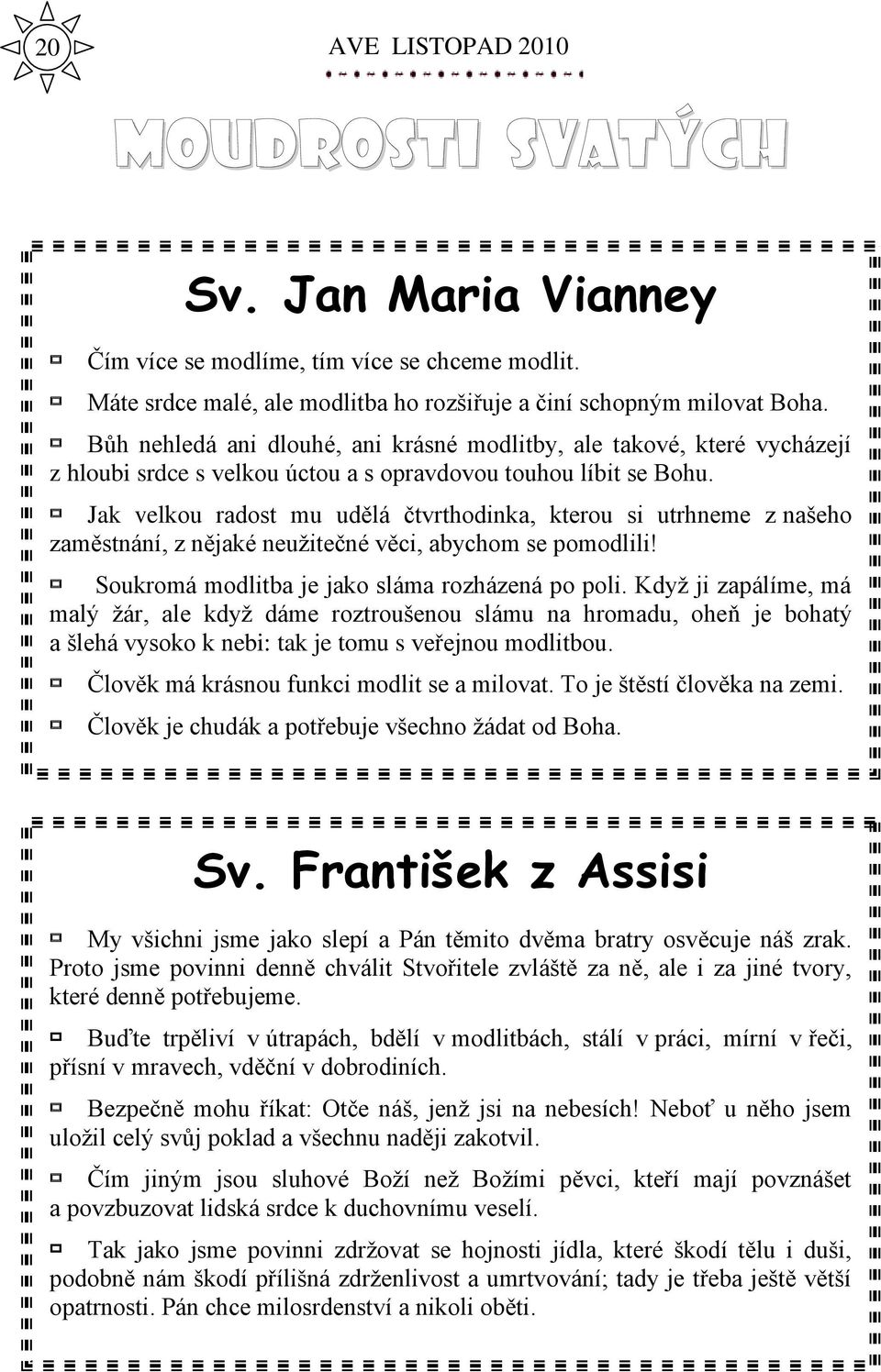 Jak velkou radost mu udělá čtvrthodinka, kterou si utrhneme z našeho zaměstnání, z nějaké neuţitečné věci, abychom se pomodlili! Soukromá modlitba je jako sláma rozházená po poli.