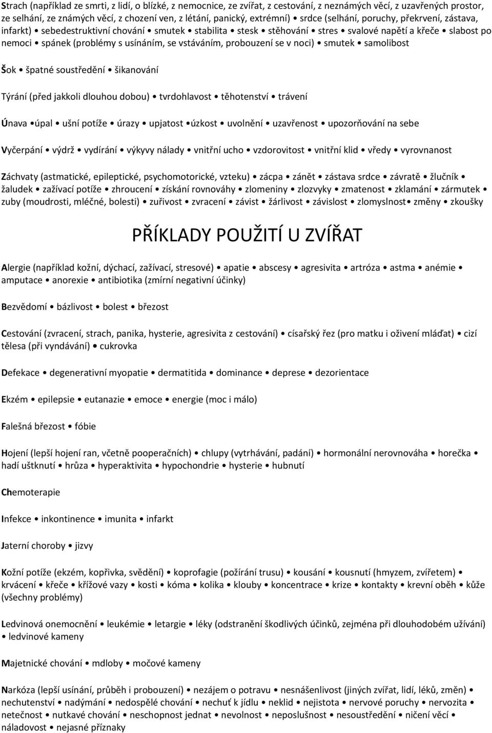 vstáváním, probouzení se v noci) smutek samolibost Šok špatné soustředění šikanování Týrání (před jakkoli dlouhou dobou) tvrdohlavost těhotenství trávení Únava úpal ušní potíže úrazy upjatost úzkost