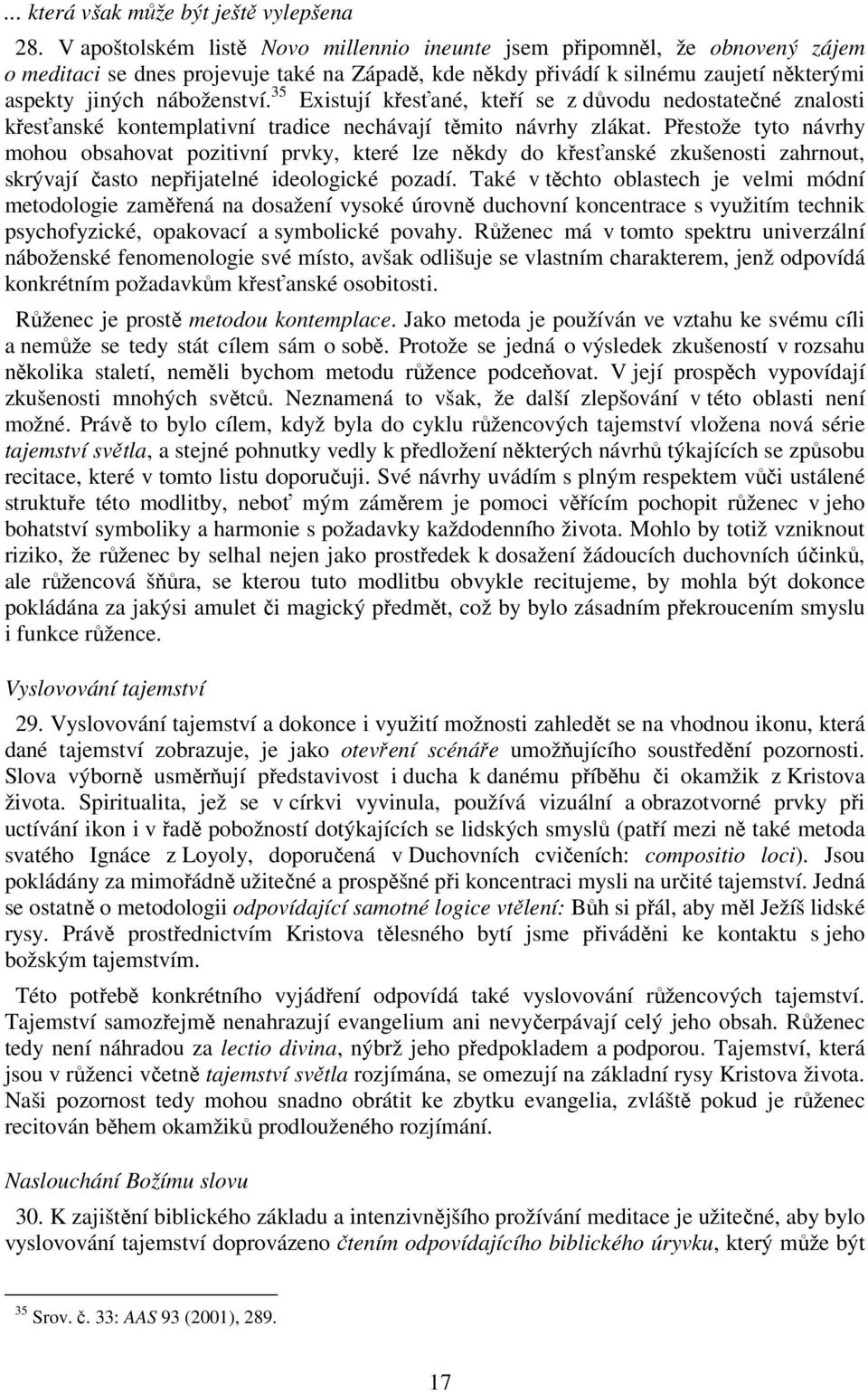 35 Existují křesťané, kteří se z důvodu nedostatečné znalosti křesťanské kontemplativní tradice nechávají těmito návrhy zlákat.