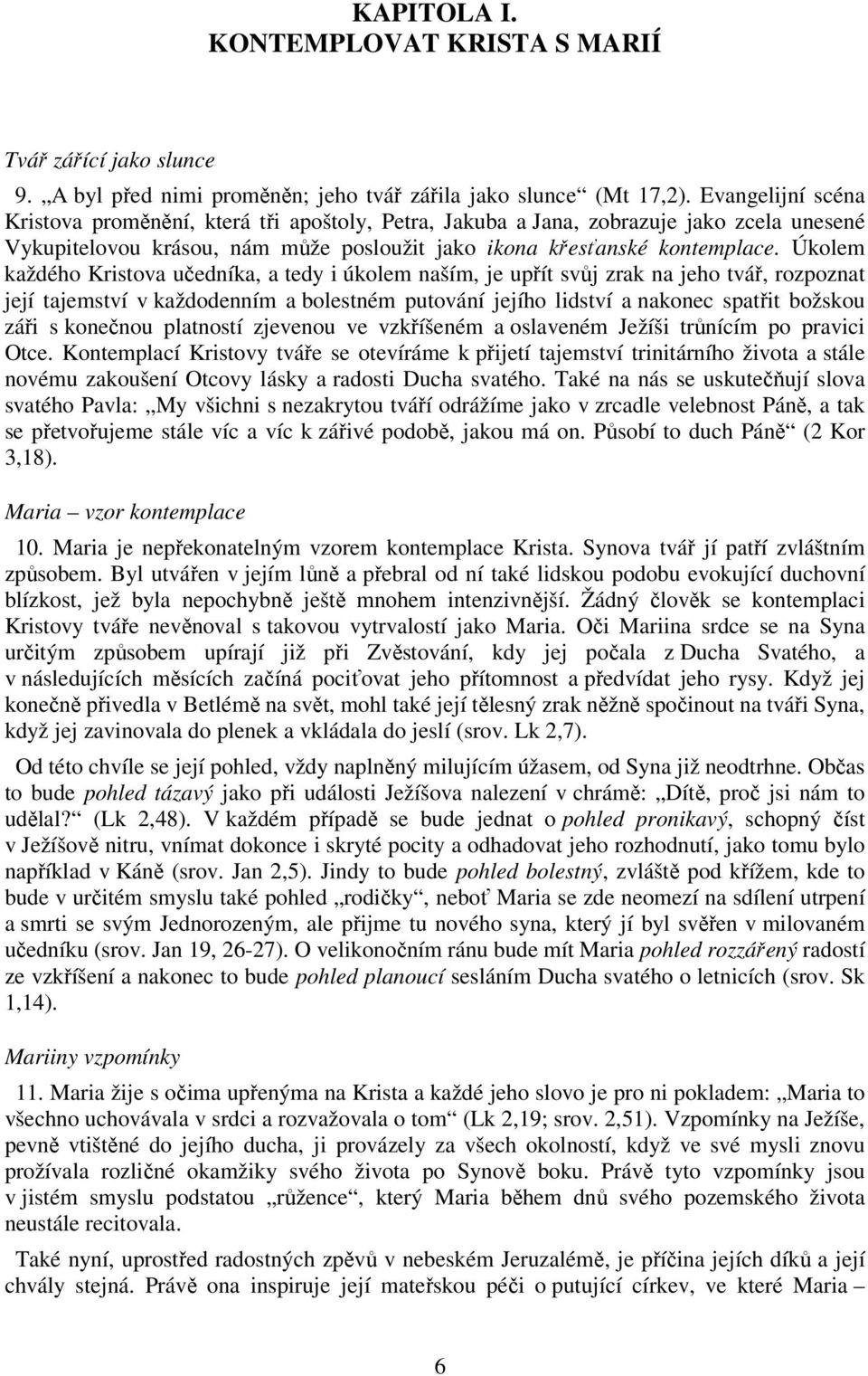 Úkolem každého Kristova učedníka, a tedy i úkolem naším, je upřít svůj zrak na jeho tvář, rozpoznat její tajemství v každodenním a bolestném putování jejího lidství a nakonec spatřit božskou záři s