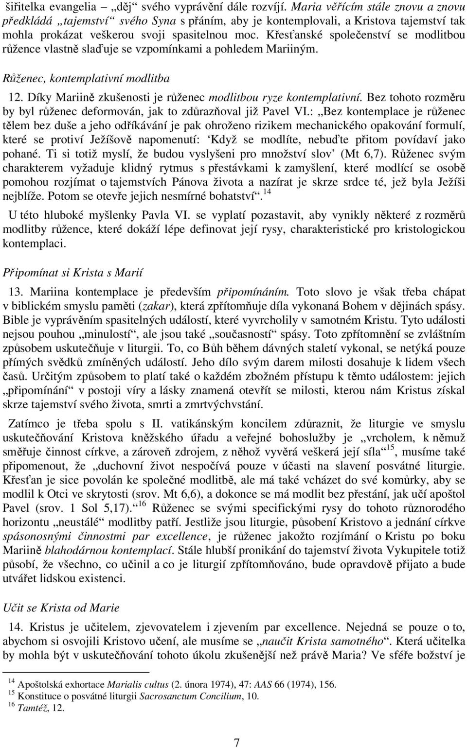 Křesťanské společenství se modlitbou růžence vlastně slaďuje se vzpomínkami a pohledem Mariiným. Růženec, kontemplativní modlitba 12. Díky Mariině zkušenosti je růženec modlitbou ryze kontemplativní.