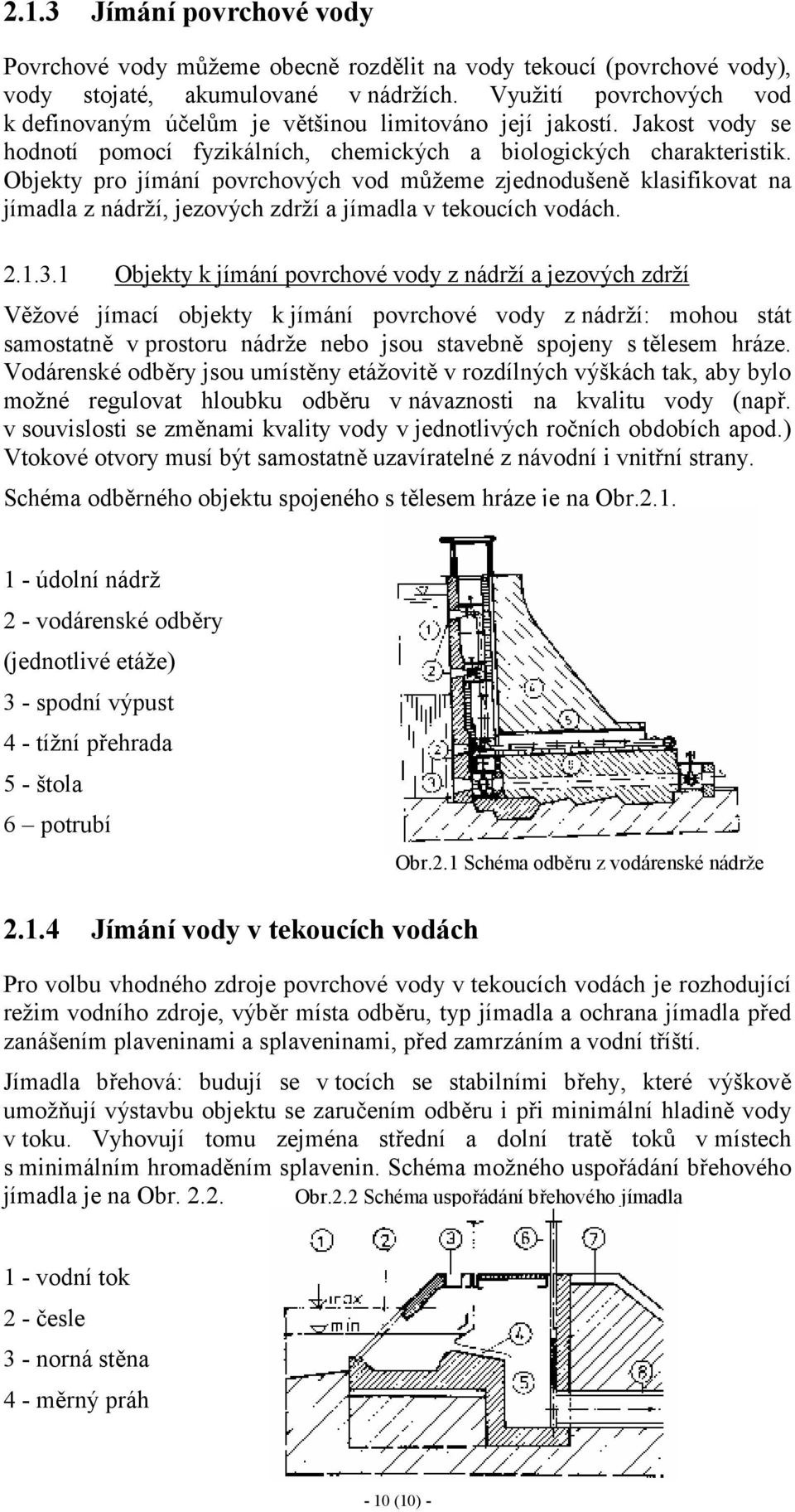 Objekty pro jímání povrchových vod můžeme zjednodušeně klasifikovat na jímadla z nádrží, jezových zdrží a jímadla v tekoucích vodách. 2.1.3.