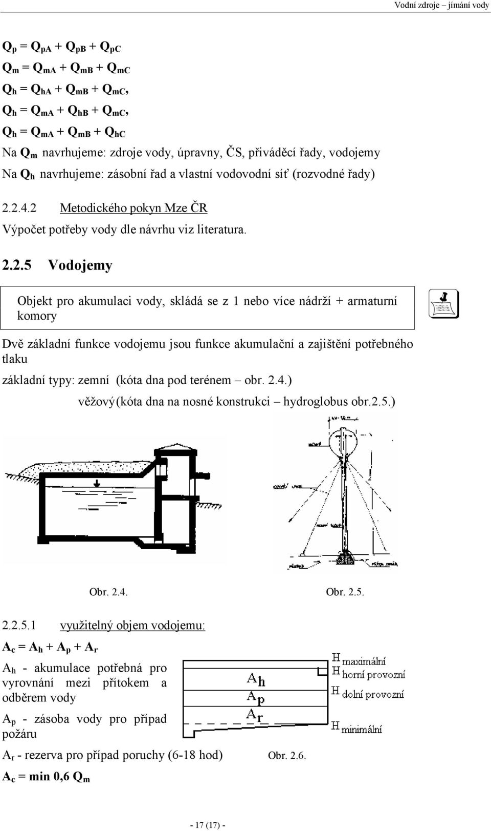 2.4.2 Metodického pokyn Mze ČR Výpočet potřeby vody dle návrhu viz literatura. 2.2.5 Vodojemy Objekt pro akumulaci vody, skládá se z 1 nebo více nádrží + armaturní komory Dvě základní funkce vodojemu