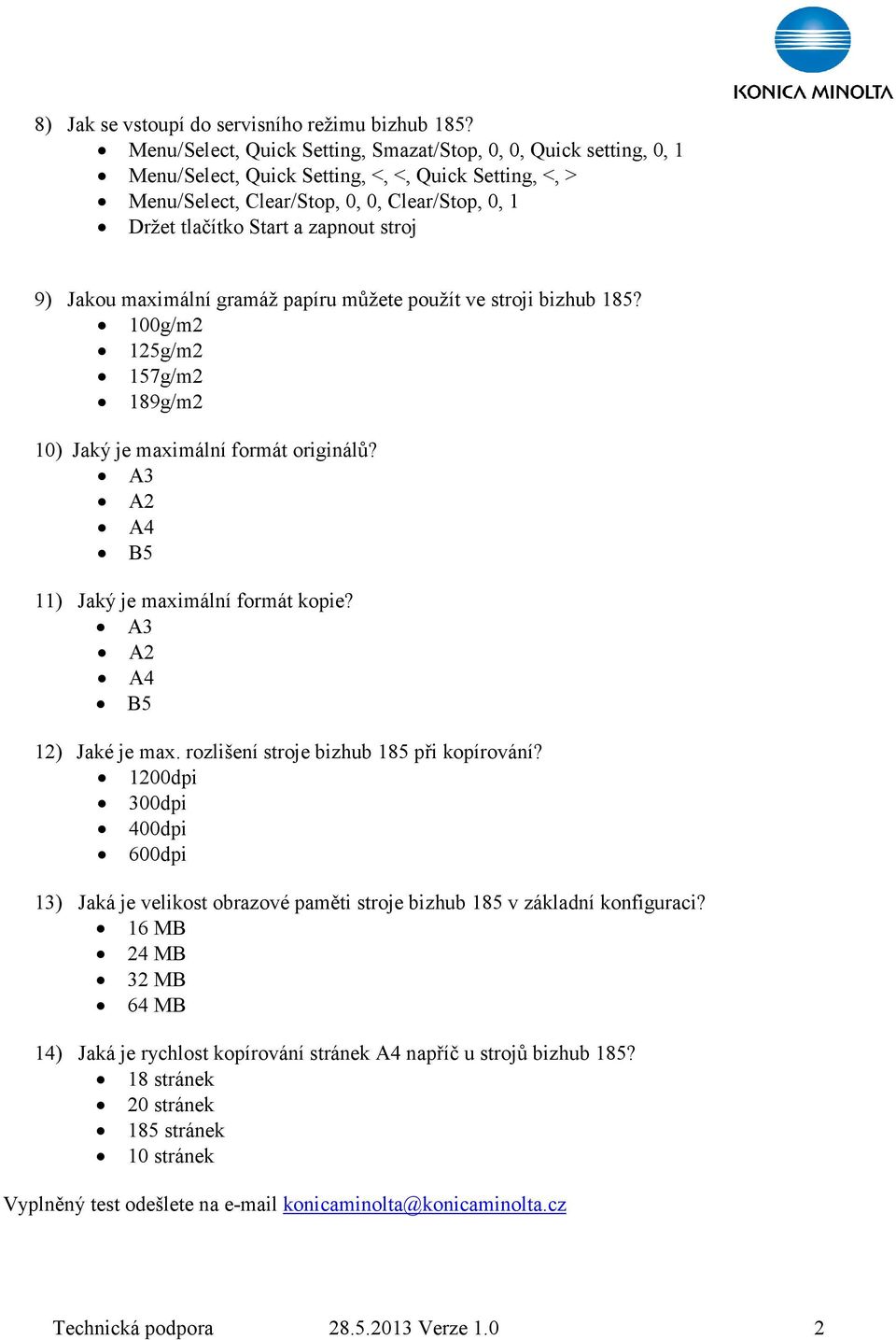 stroj 9) Jakou maximální gramáž papíru můžete použít ve stroji bizhub 185? 100g/m2 125g/m2 157g/m2 189g/m2 10) Jaký je maximální formát originálů? A3 A2 A4 B5 11) Jaký je maximální formát kopie?