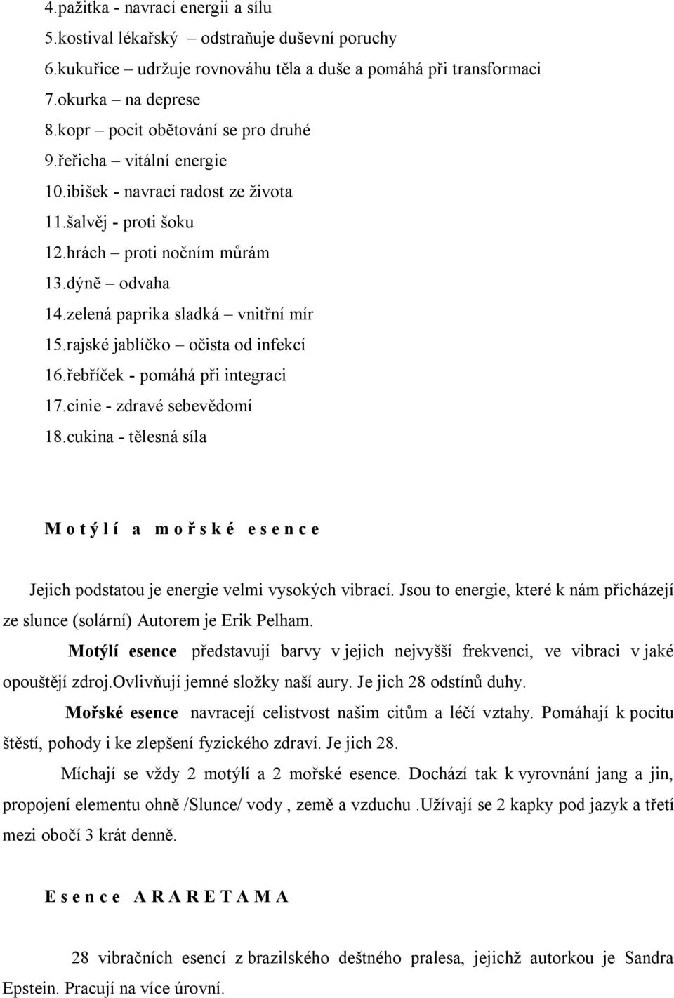 zelená paprika sladká vnitřní mír 15.rajské jablíčko očista od infekcí 16.řebříček - pomáhá při integraci 17.cinie - zdravé sebevědomí 18.