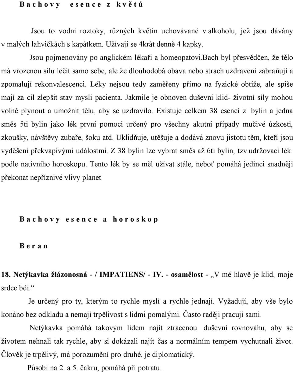 Léky nejsou tedy zaměřeny přímo na fyzické obtíže, ale spíše mají za cíl zlepšit stav mysli pacienta.